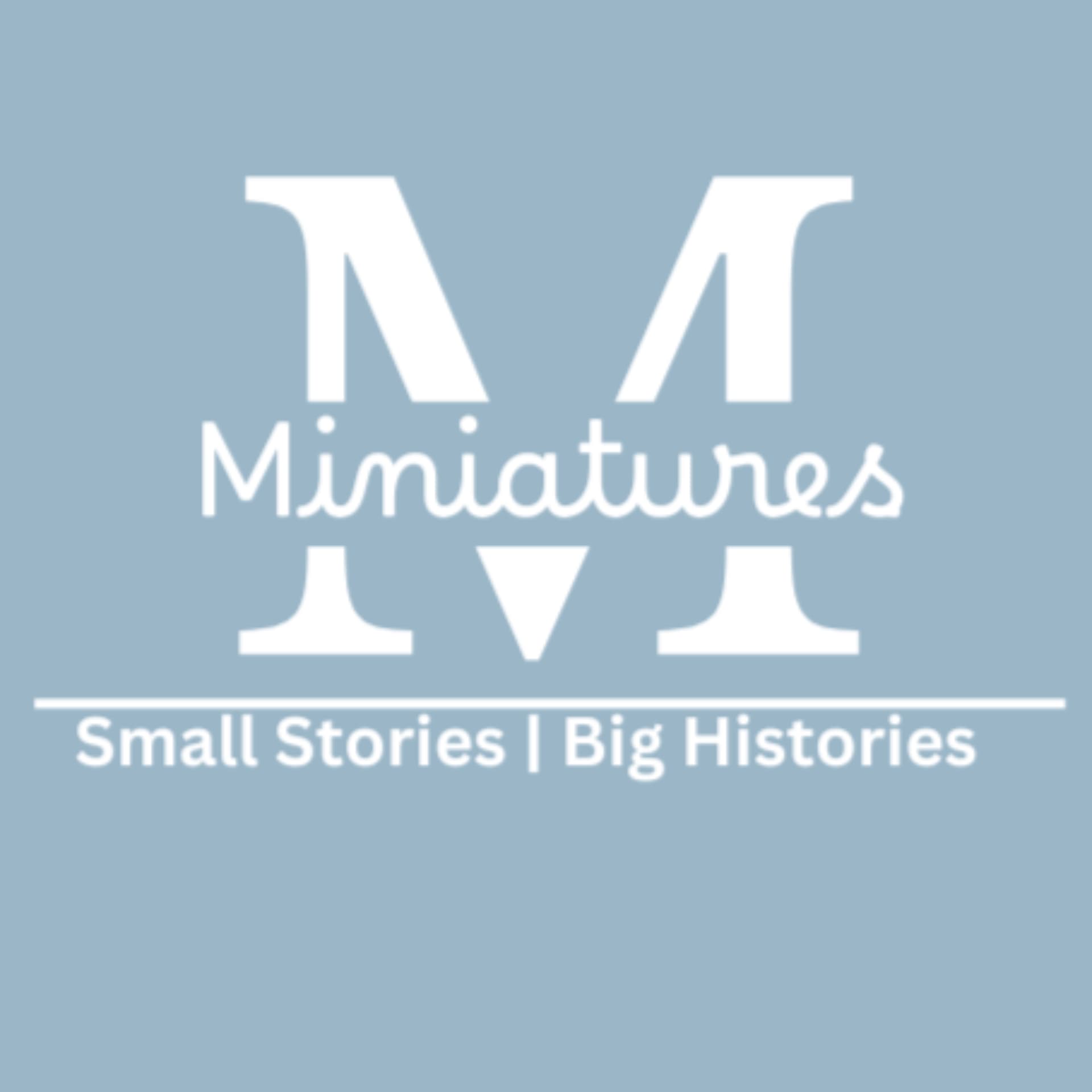 Miniatures: Small Stories - Big Histories - Podcasts