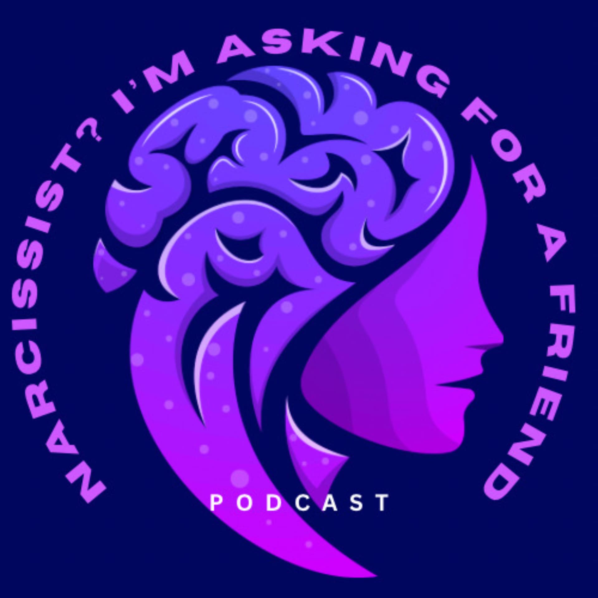 Narcissist? I’m Asking For A Friend - Podcasts