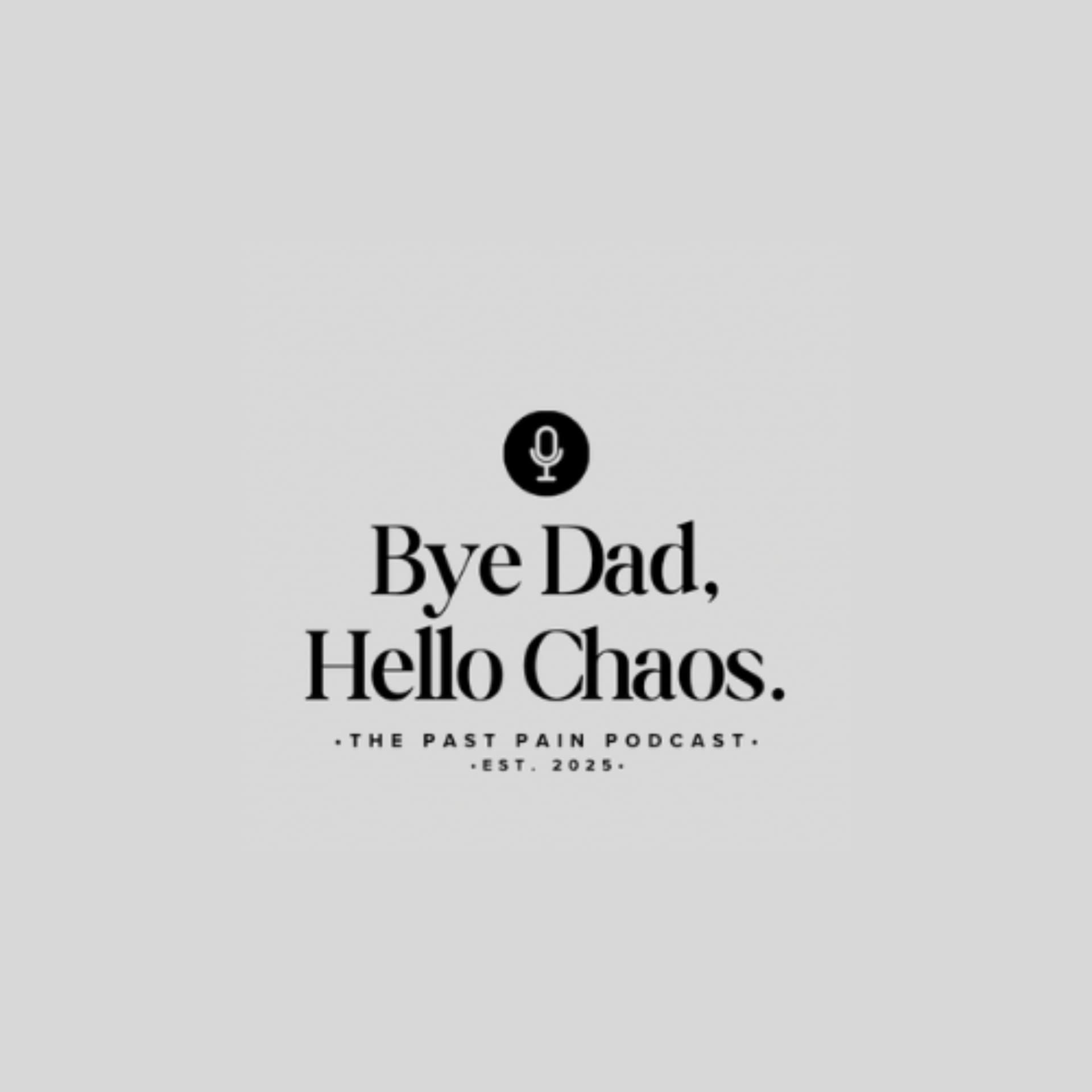 Bye Dad, Hello Chaos. - Podcasts