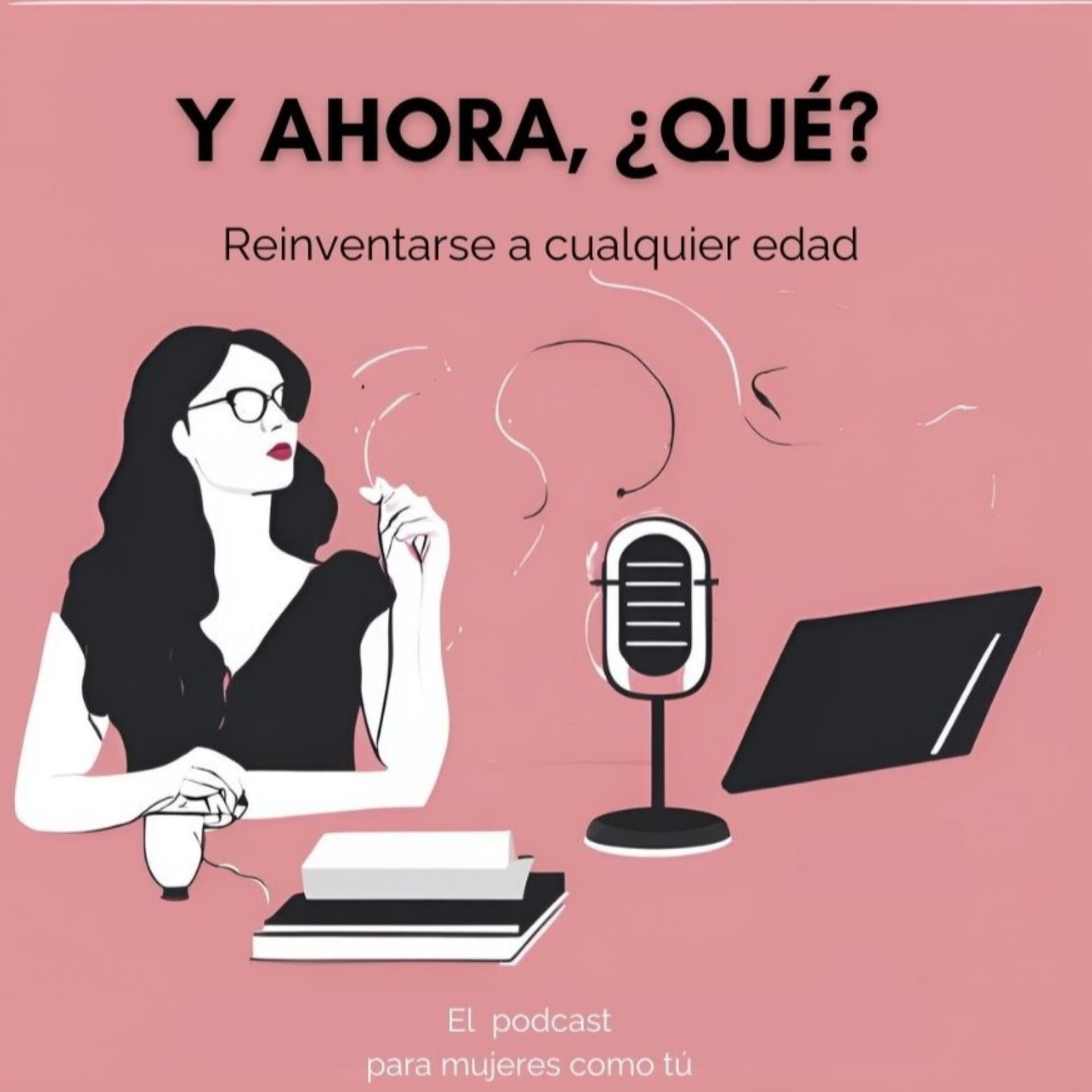 Y ahora, ¿qué? Reinventarse a cualquier edad.Crecemos y aprendemos juntas - Podcasts