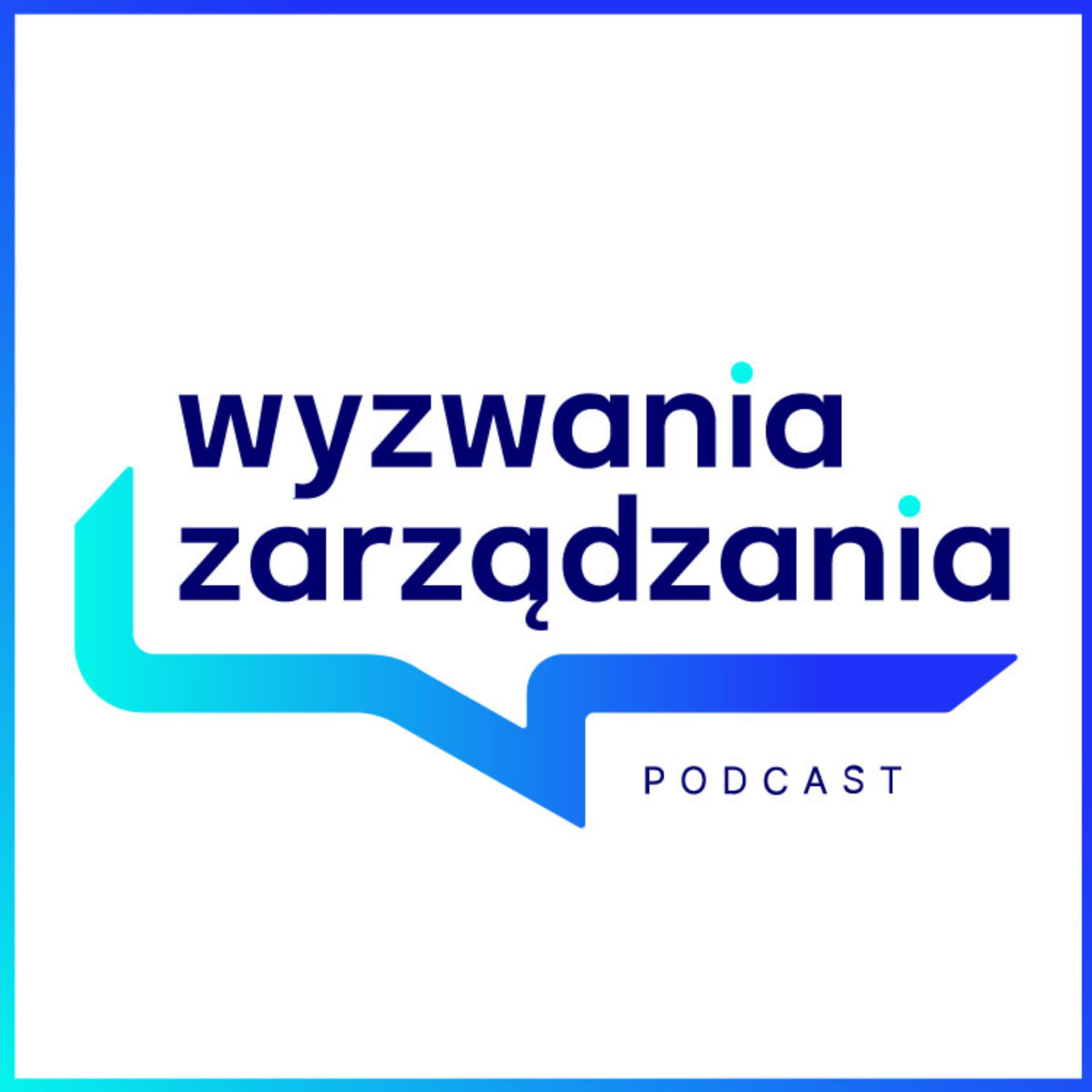 Wyzwania Zarządzania – Podcast dla Menedżerek i Menedżerów 🎧 - Podcasts