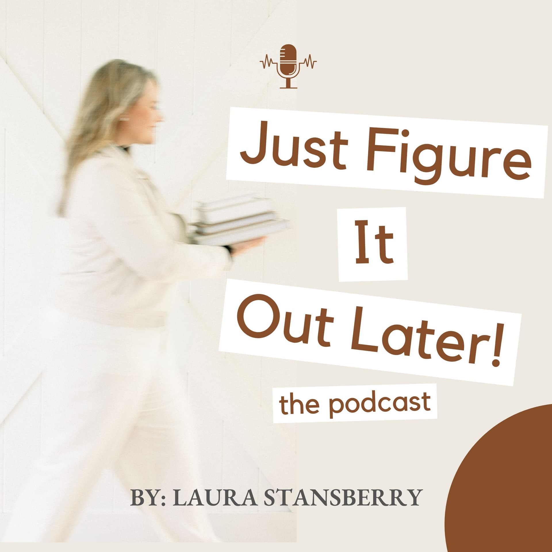 Just Figure It Out Later! - Podcasts