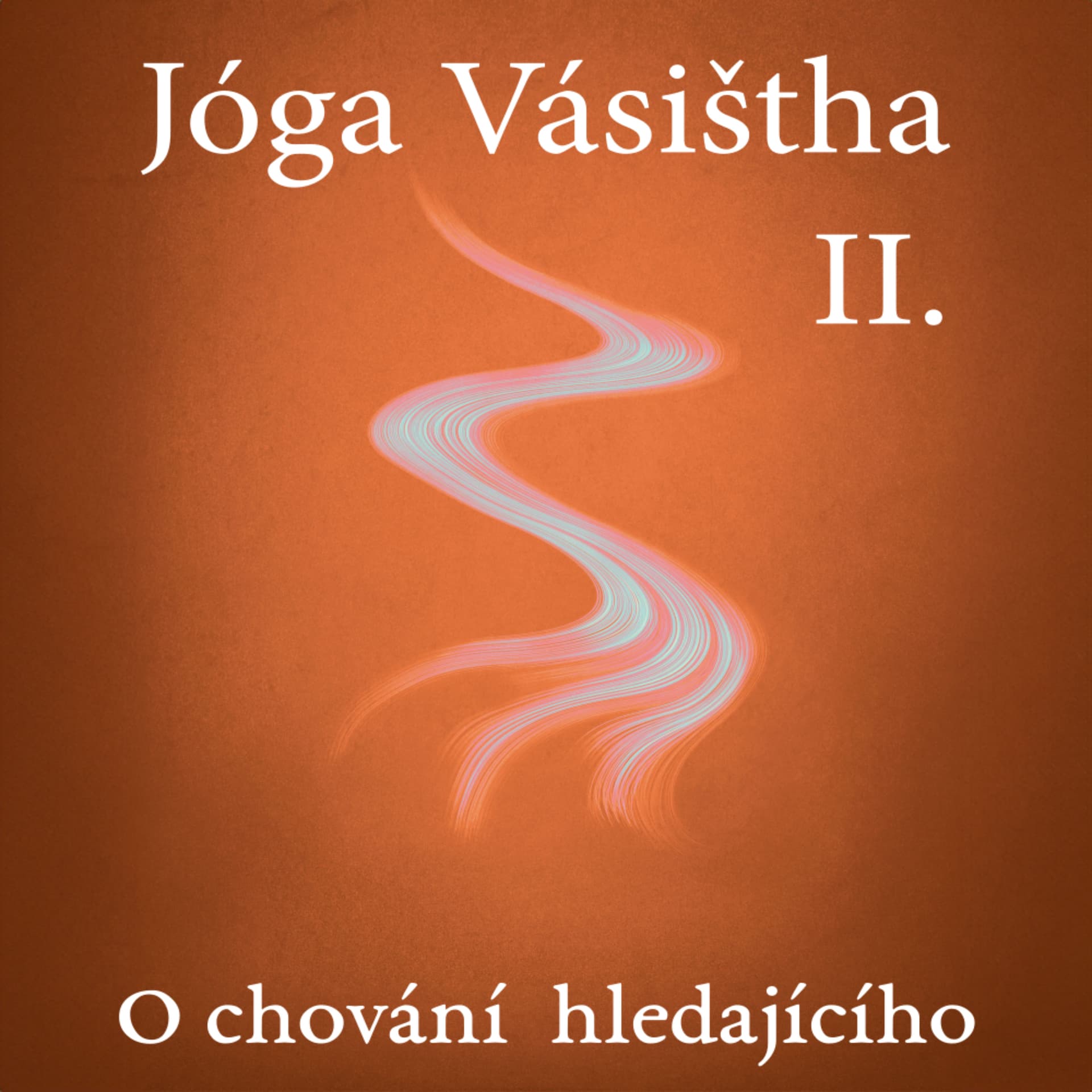 JÓGA VÁSIŠTHA - Kniha II - O chování hledajícího - Podcasts
