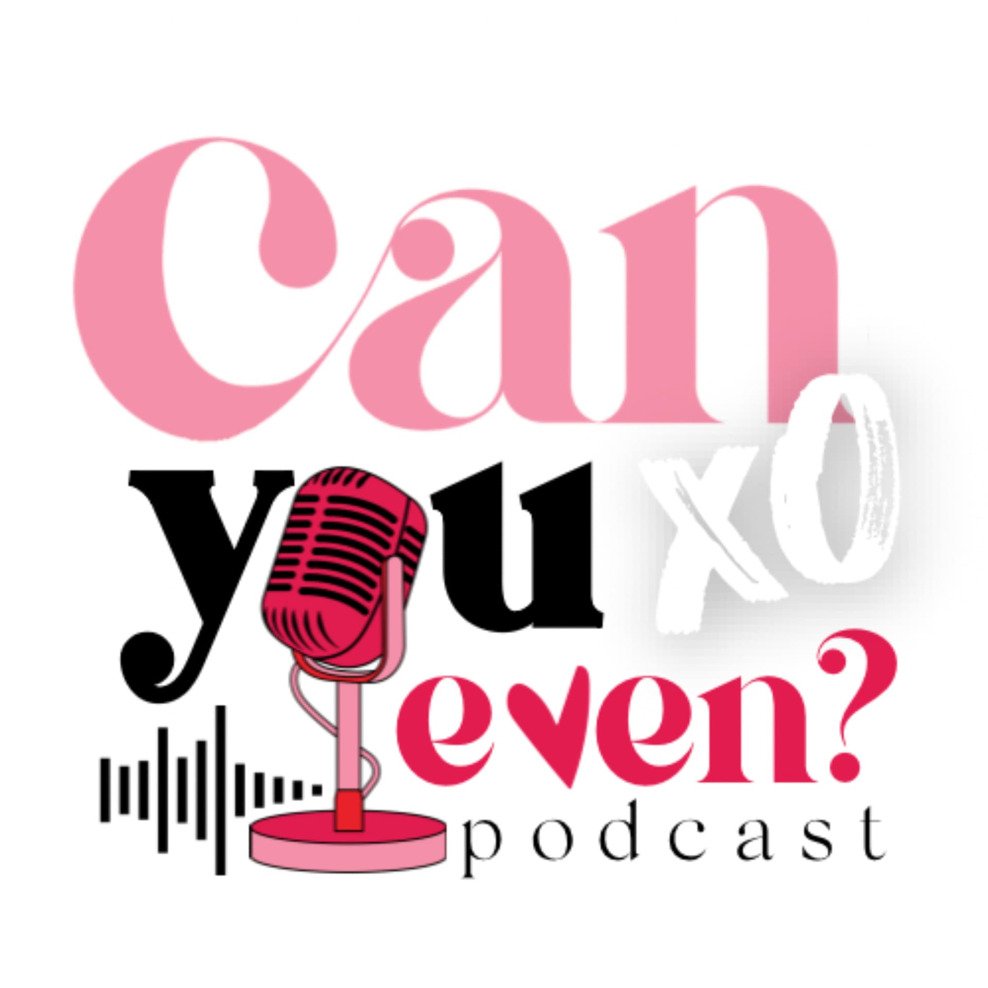 CAN you Even? - Podcasts