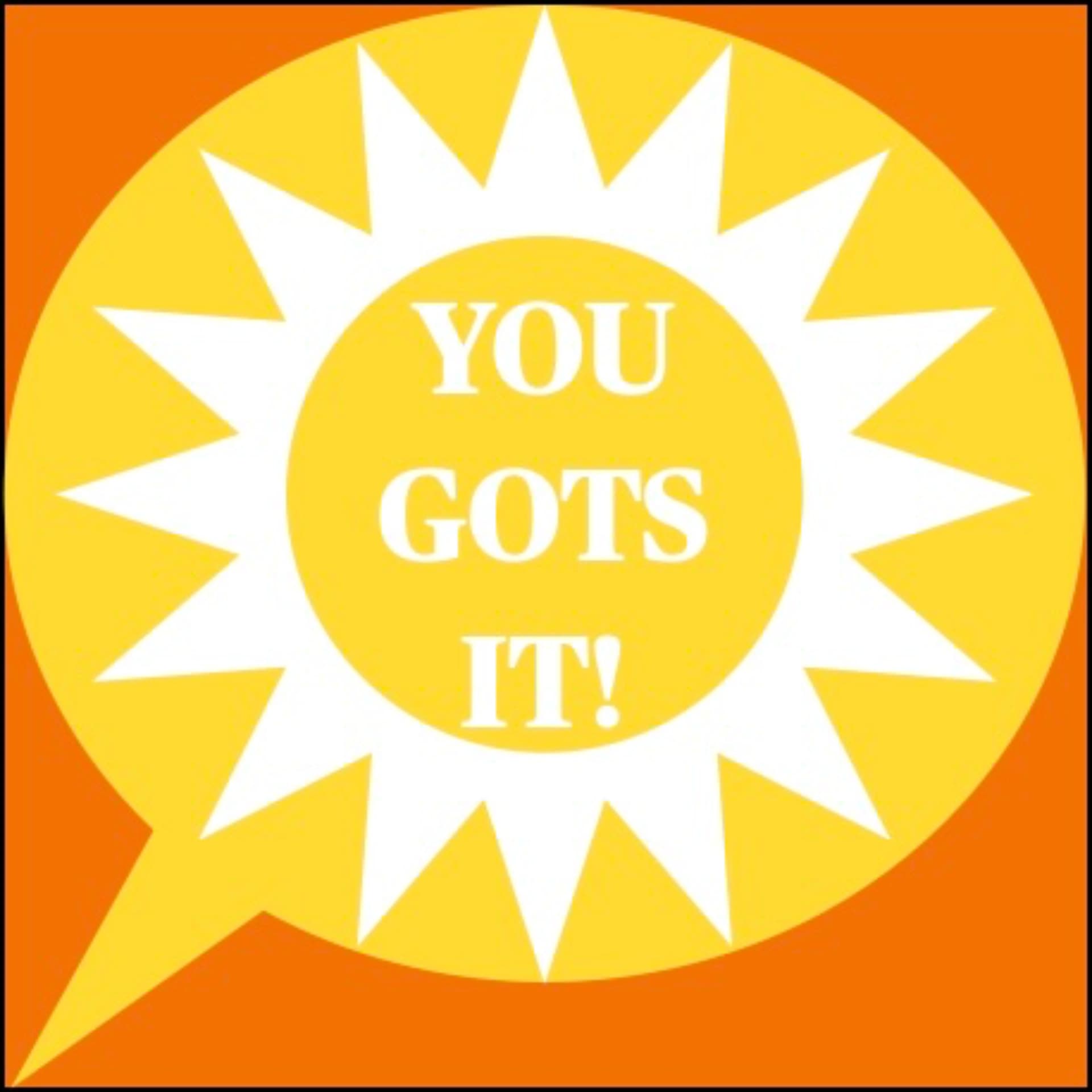 You Gots It - Podcasts
