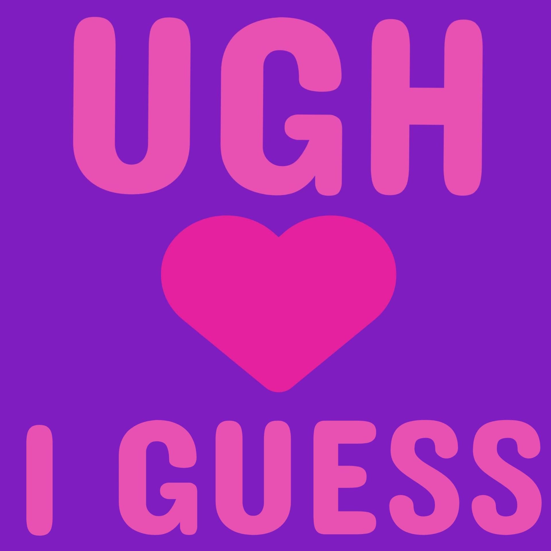 Ugh I Guess - Podcasts
