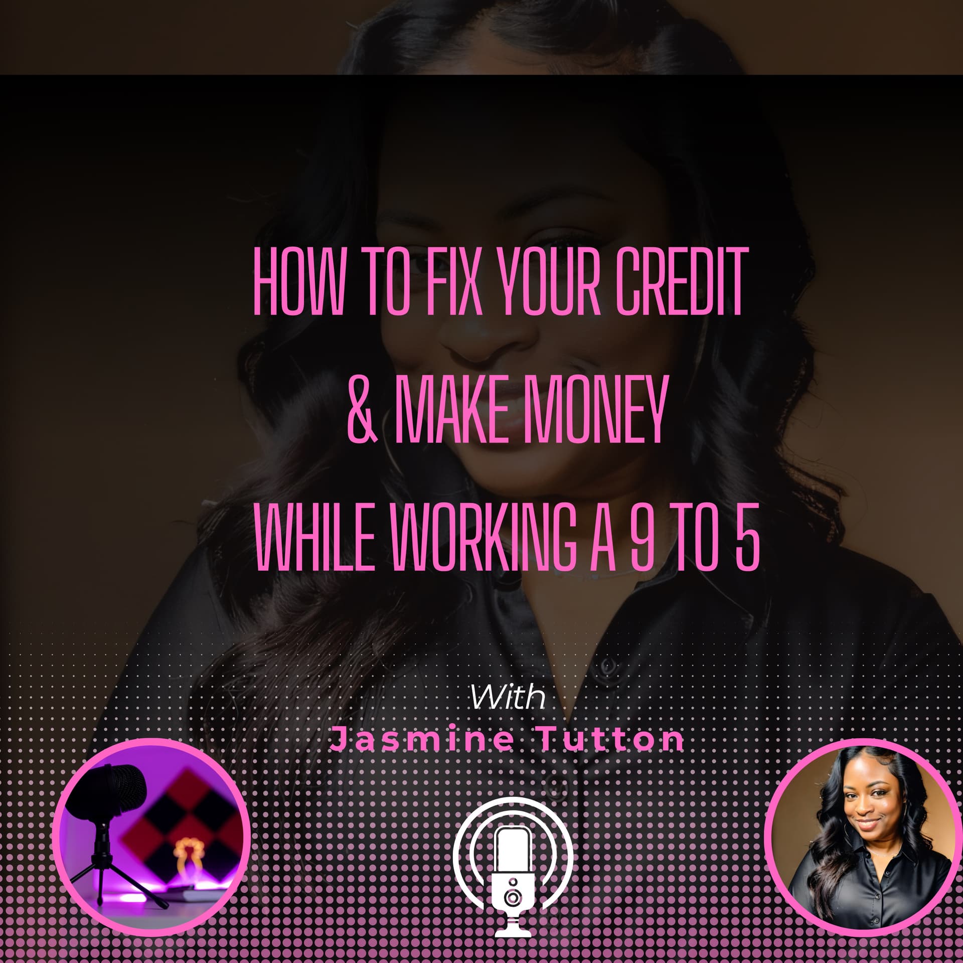 How To Fix Your Credit & Make Money While Working a 9 to 5 - Podcasts