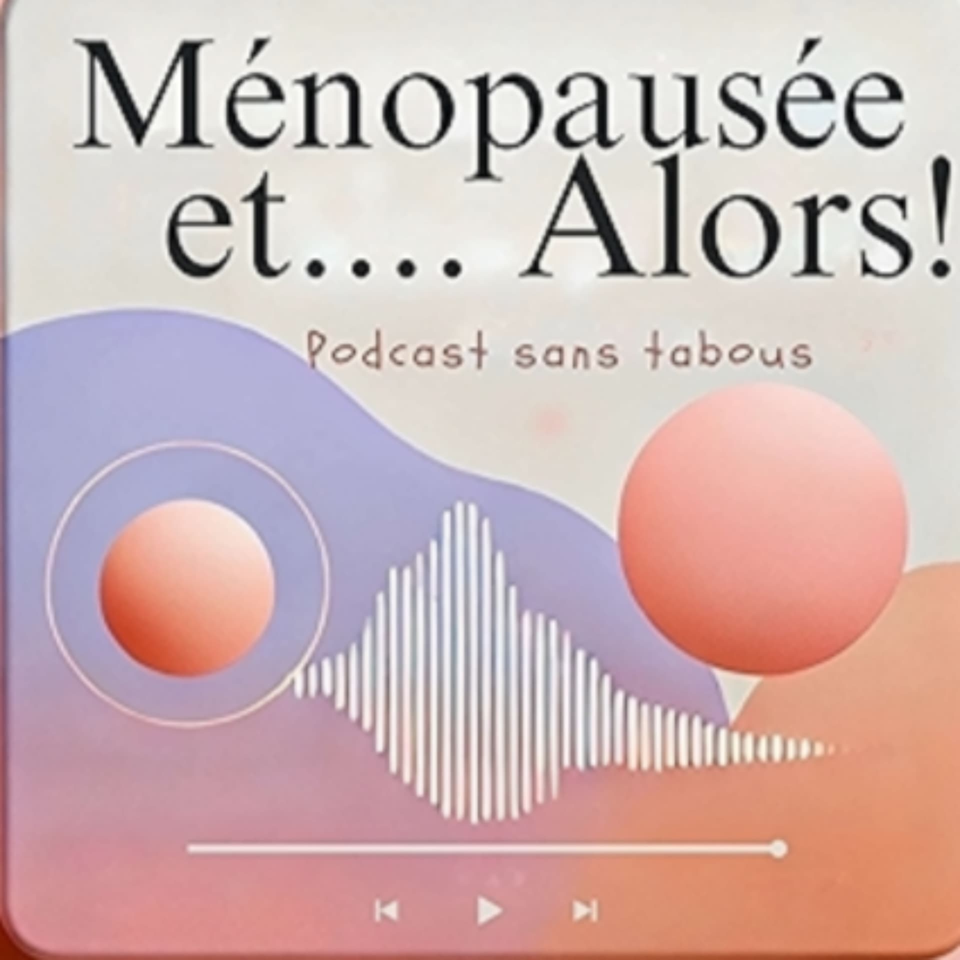 Ménopausée… et Alors ! Le podcast sans tabou - Podcasts