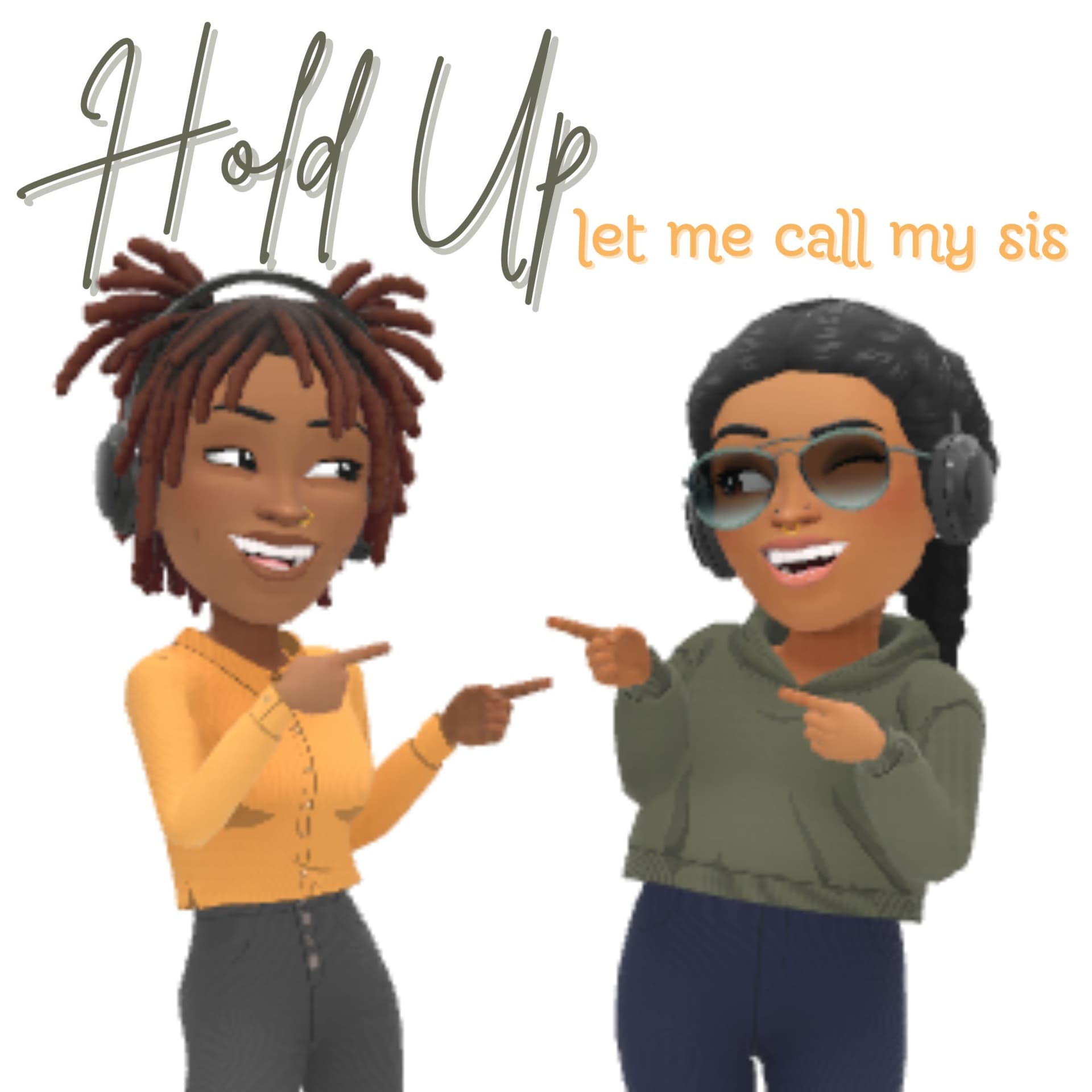 Hold Up, Let Me Call My Sis - Podcasts