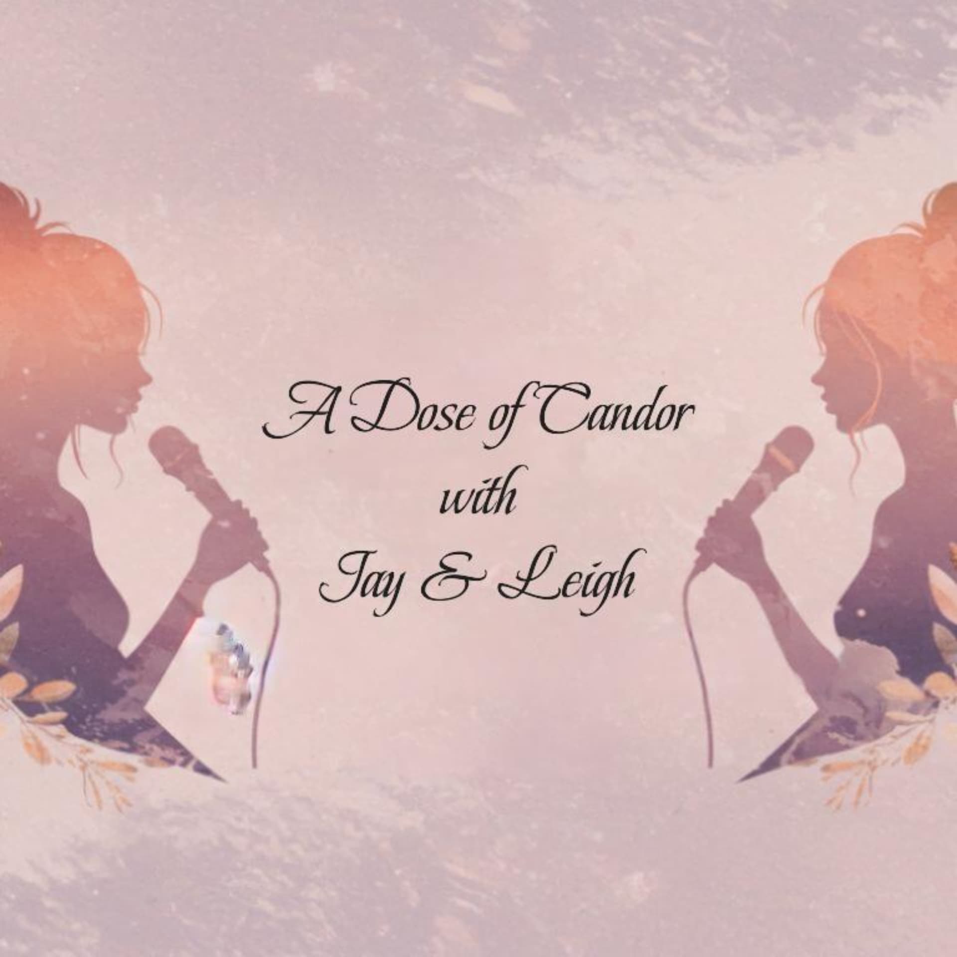 A Dose of Candor with Jay and Leigh - Podcasts