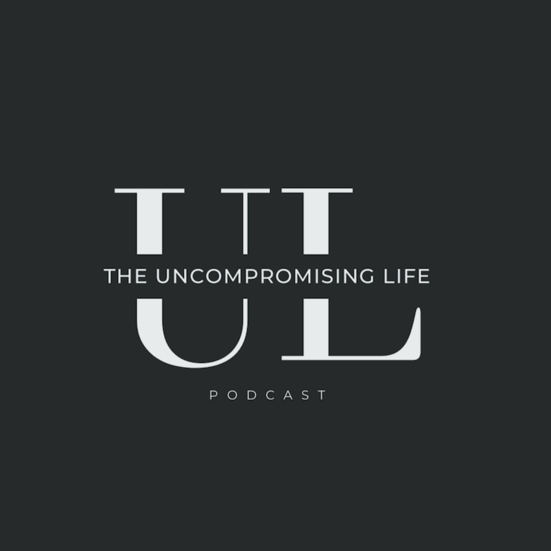 The Uncompromising Life - Podcasts