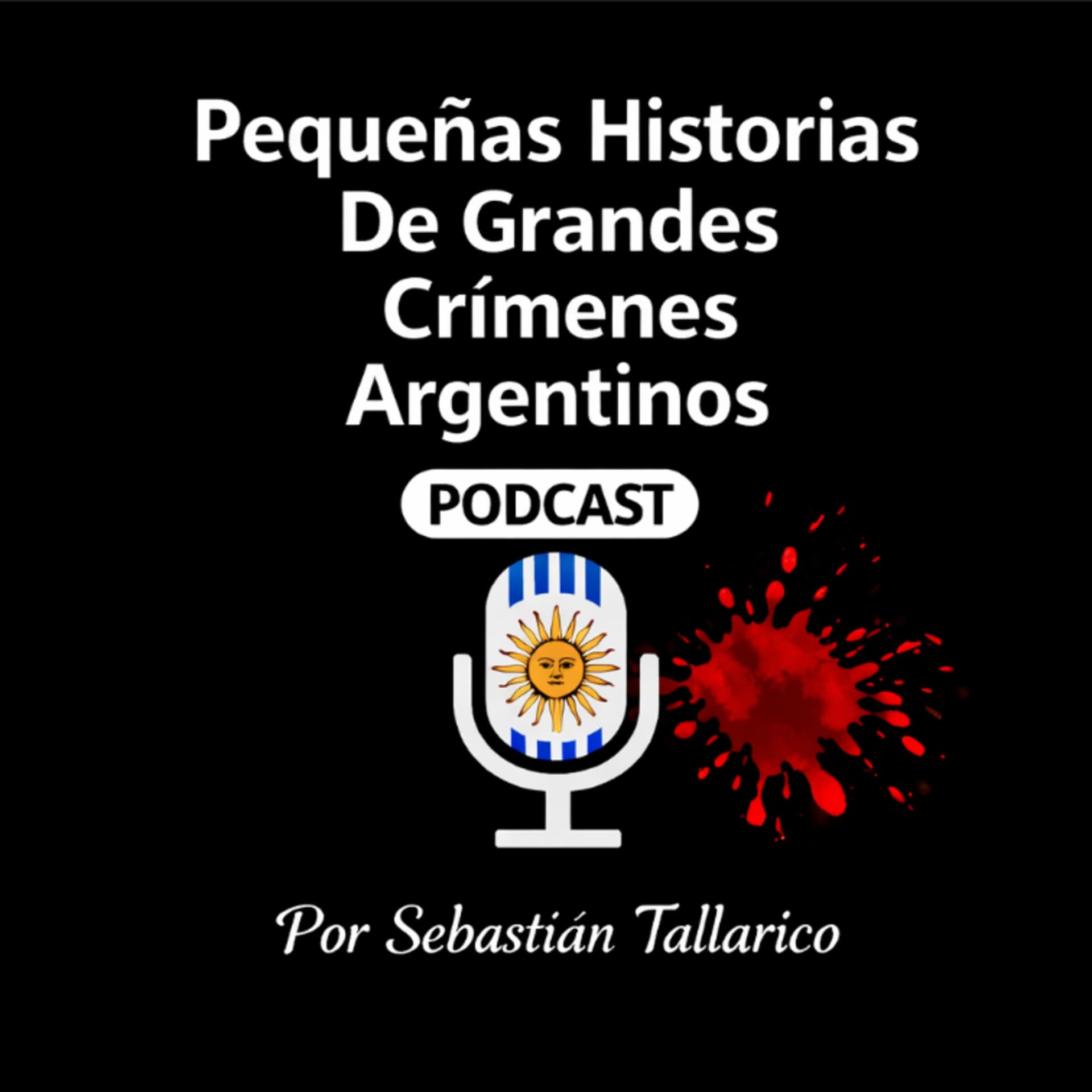 Pequeñas Historias De Grandes Crímenes Argentinos Podcast // Por Sebastián Tallarico