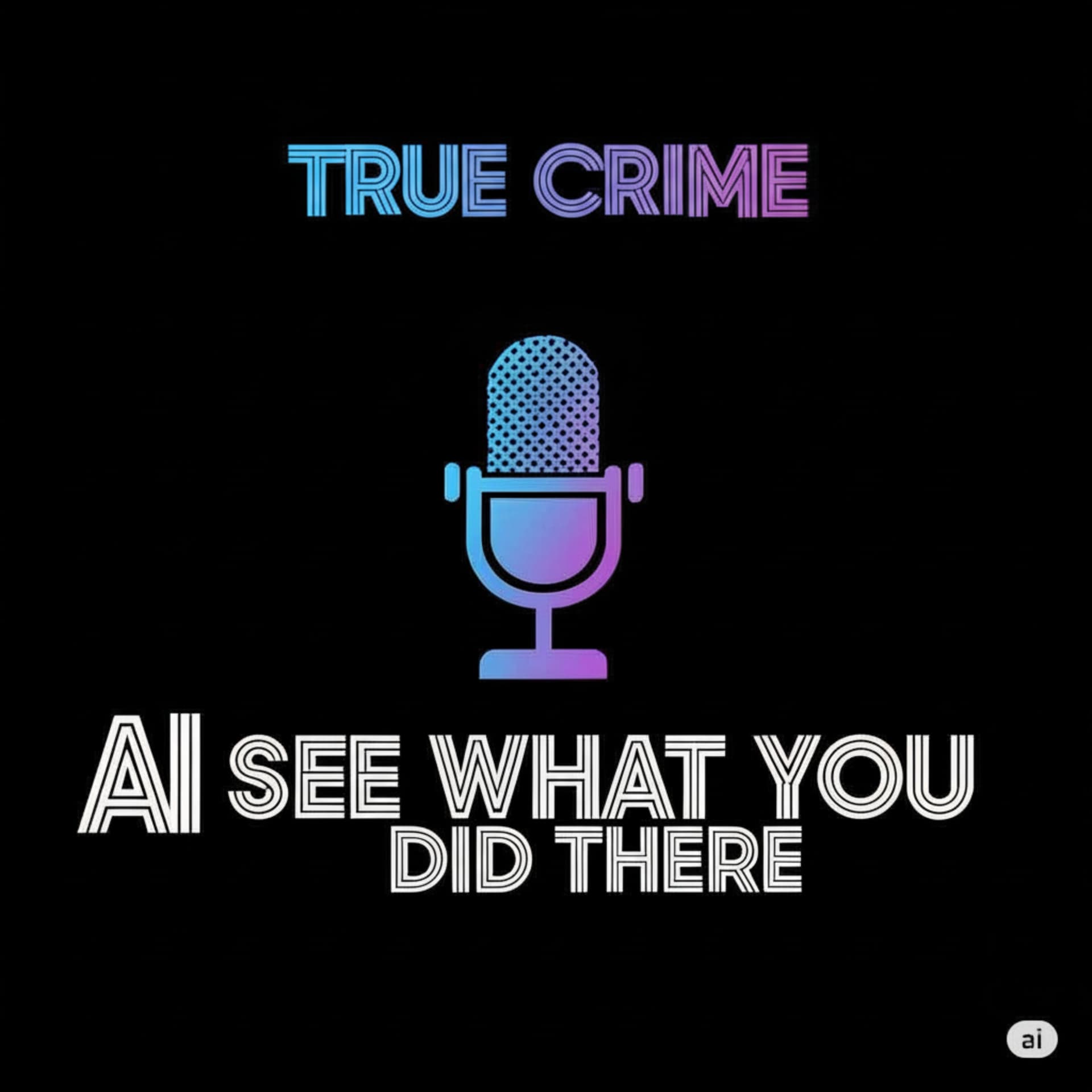 AI See What You Did There - True Crime