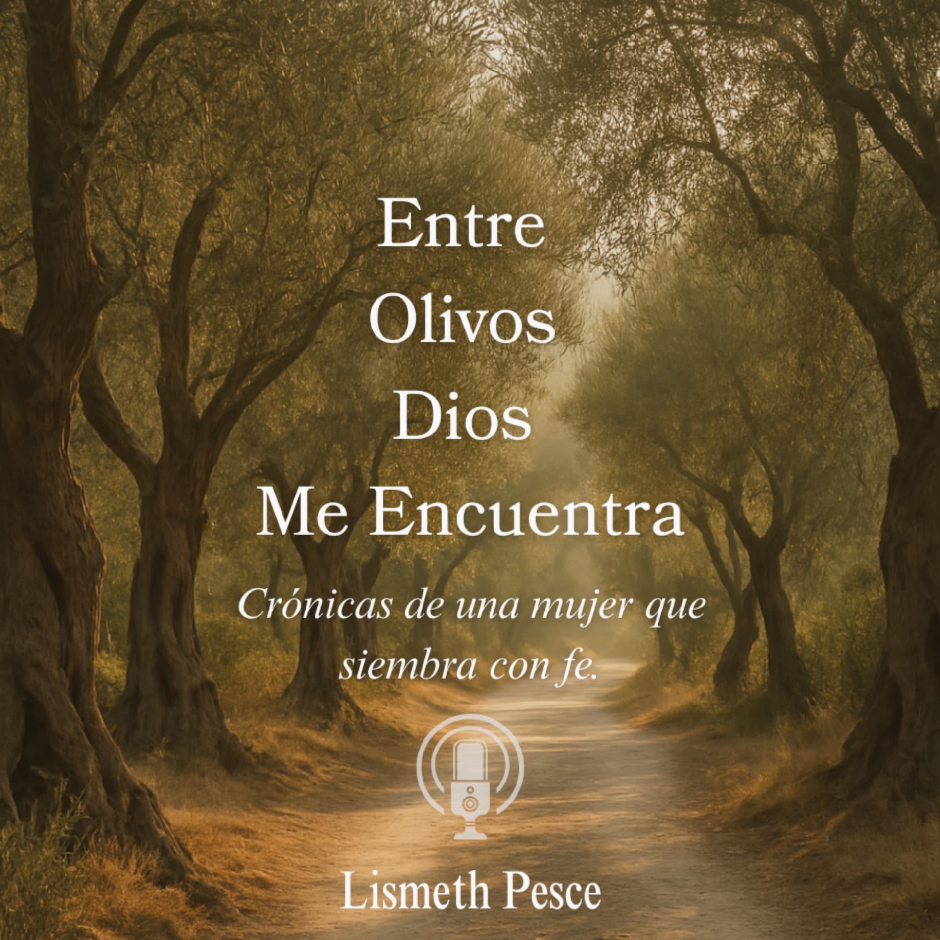 Entre Olivos Dios Me Encuentra. Crónicas de una mujer que siembra con fe. - Podcasts