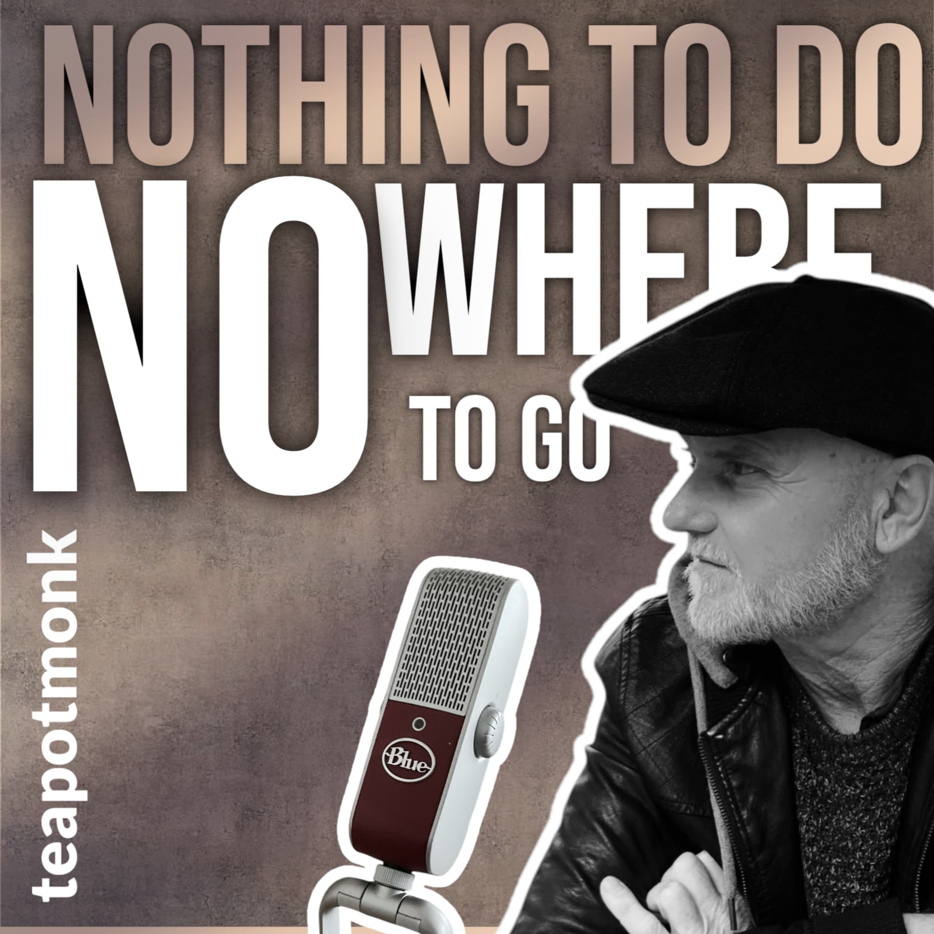 Nothing to do. Nowhere to go. With teapotmonk - Podcasts