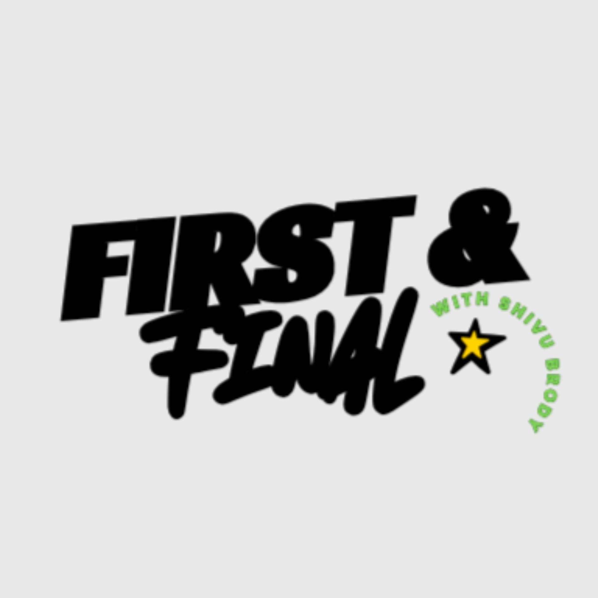 First and Final With Shivu Brody - Podcasts