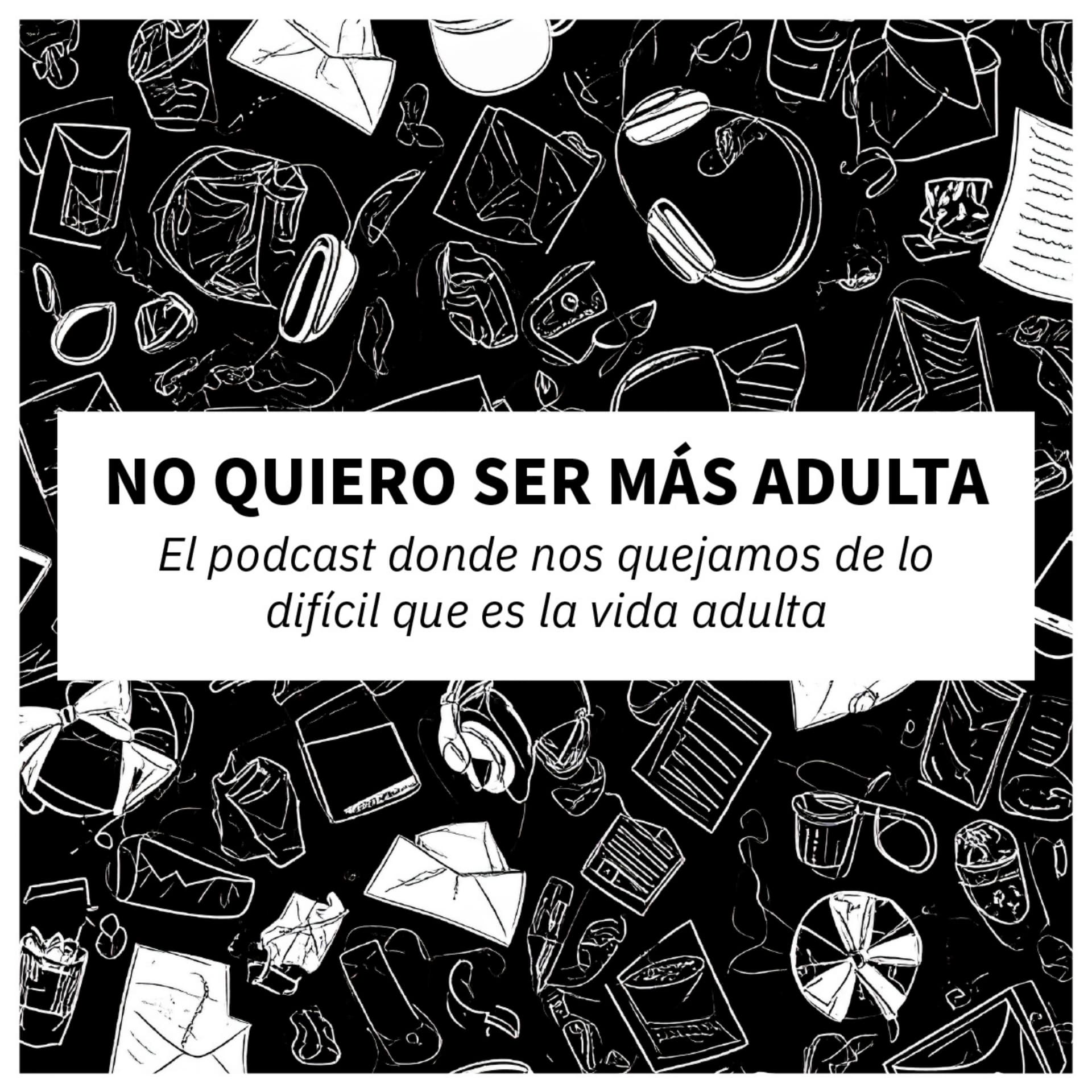 No Quiero Ser Más Adulta - Podcasts