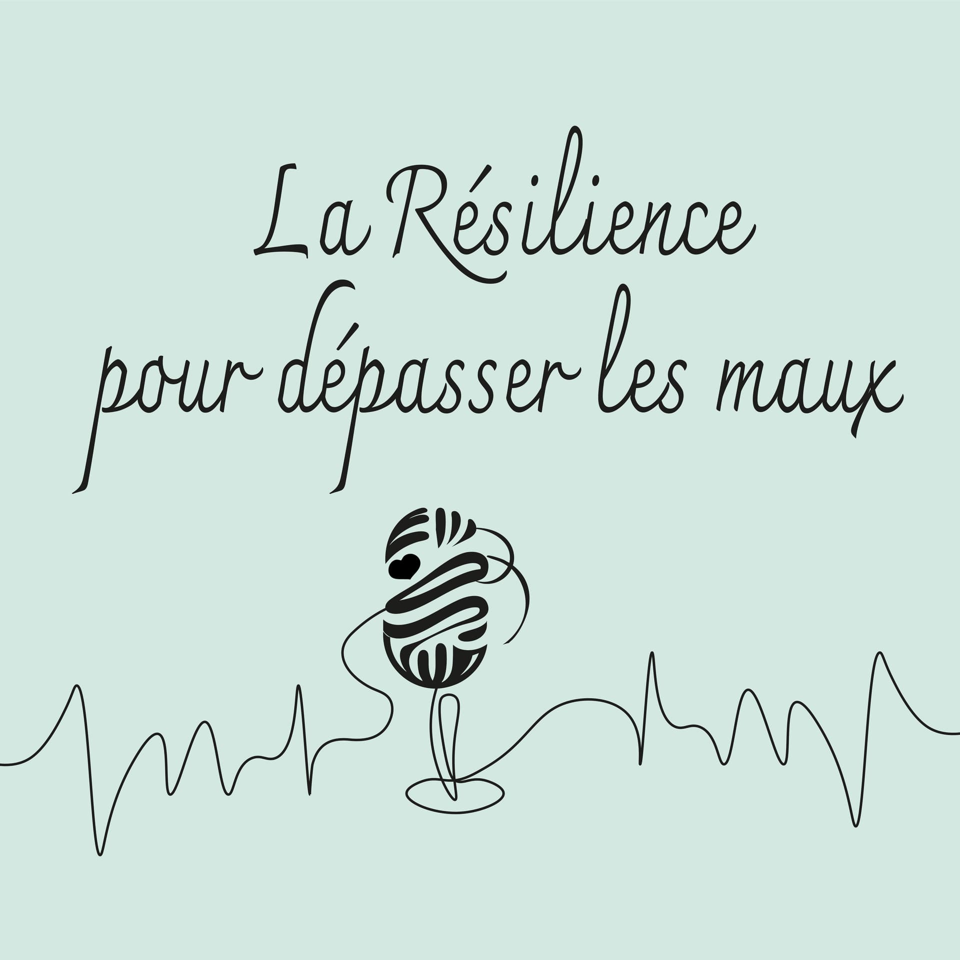 La Résilience pour dépasser les maux - Podcasts