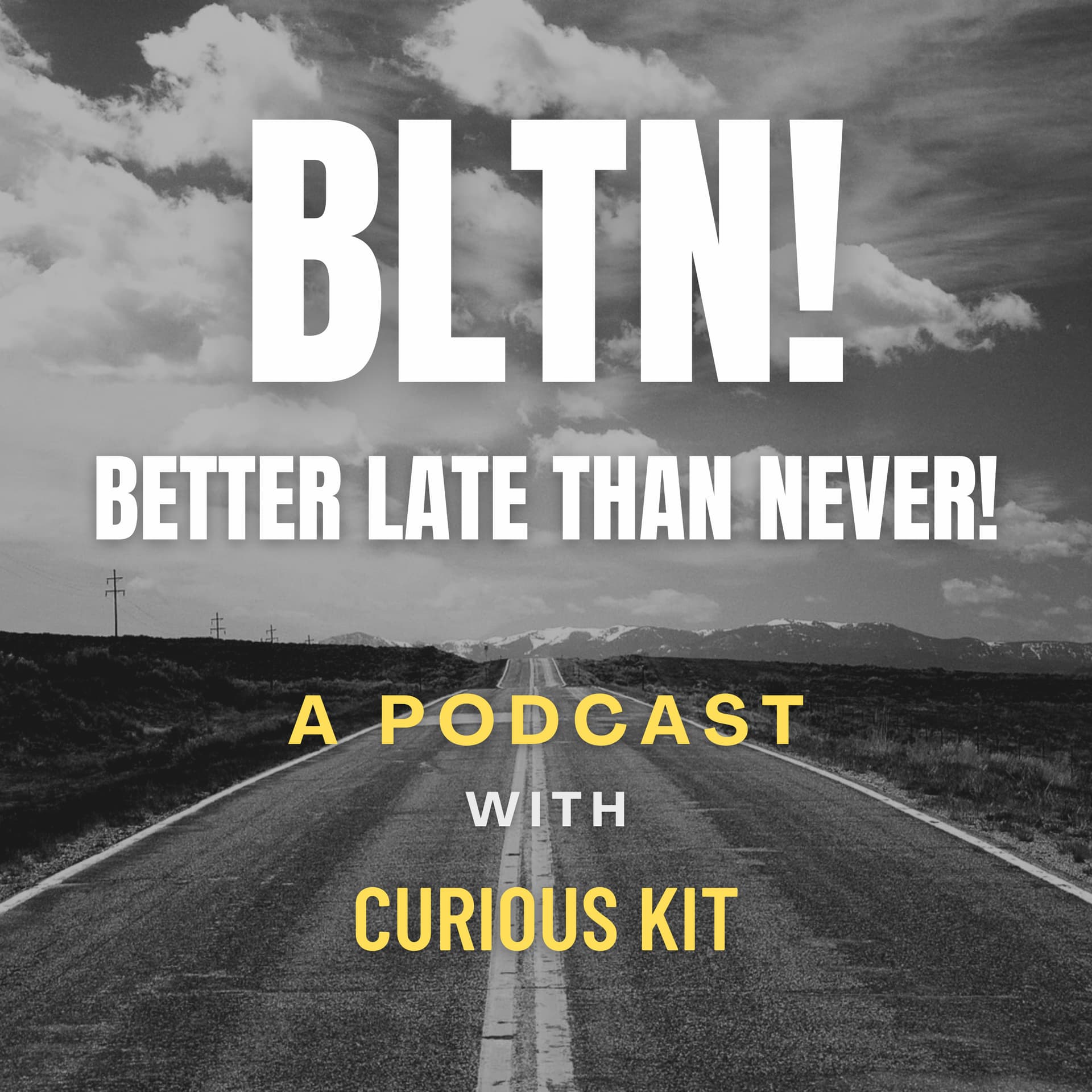 BLTN! - Better Late Than Never! - Podcasts