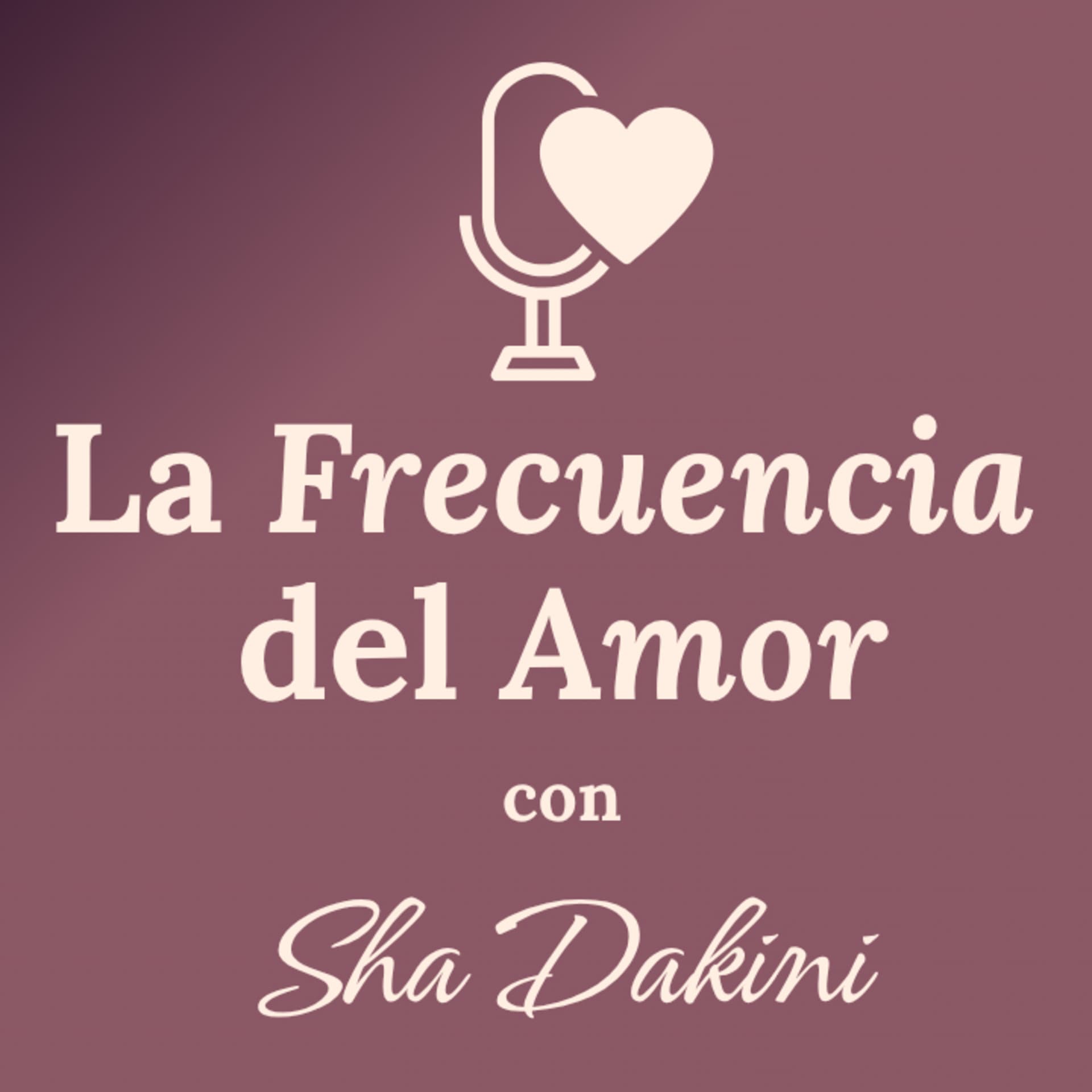 La Frecuencia del Amor✨💕 con Sha Dakini - Podcasts