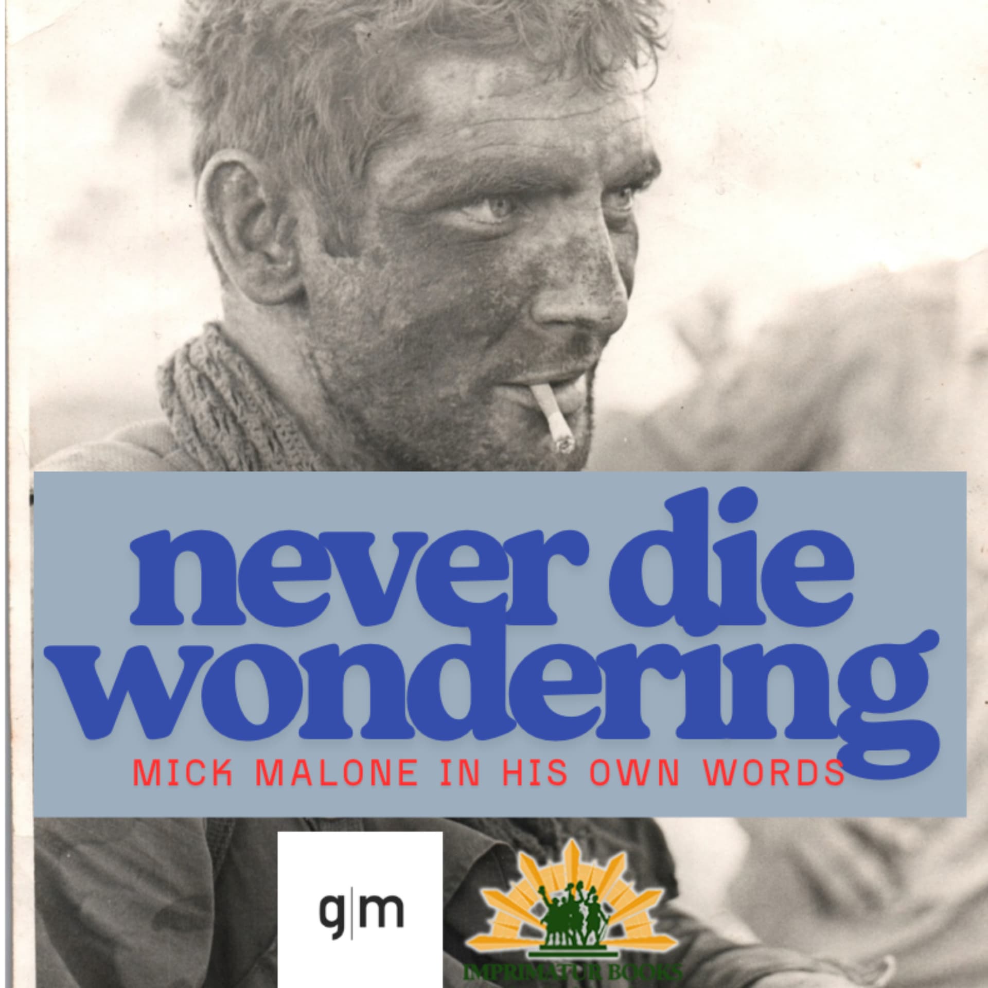Never Die Wondering: Mick Malone in His Own Words - Podcasts