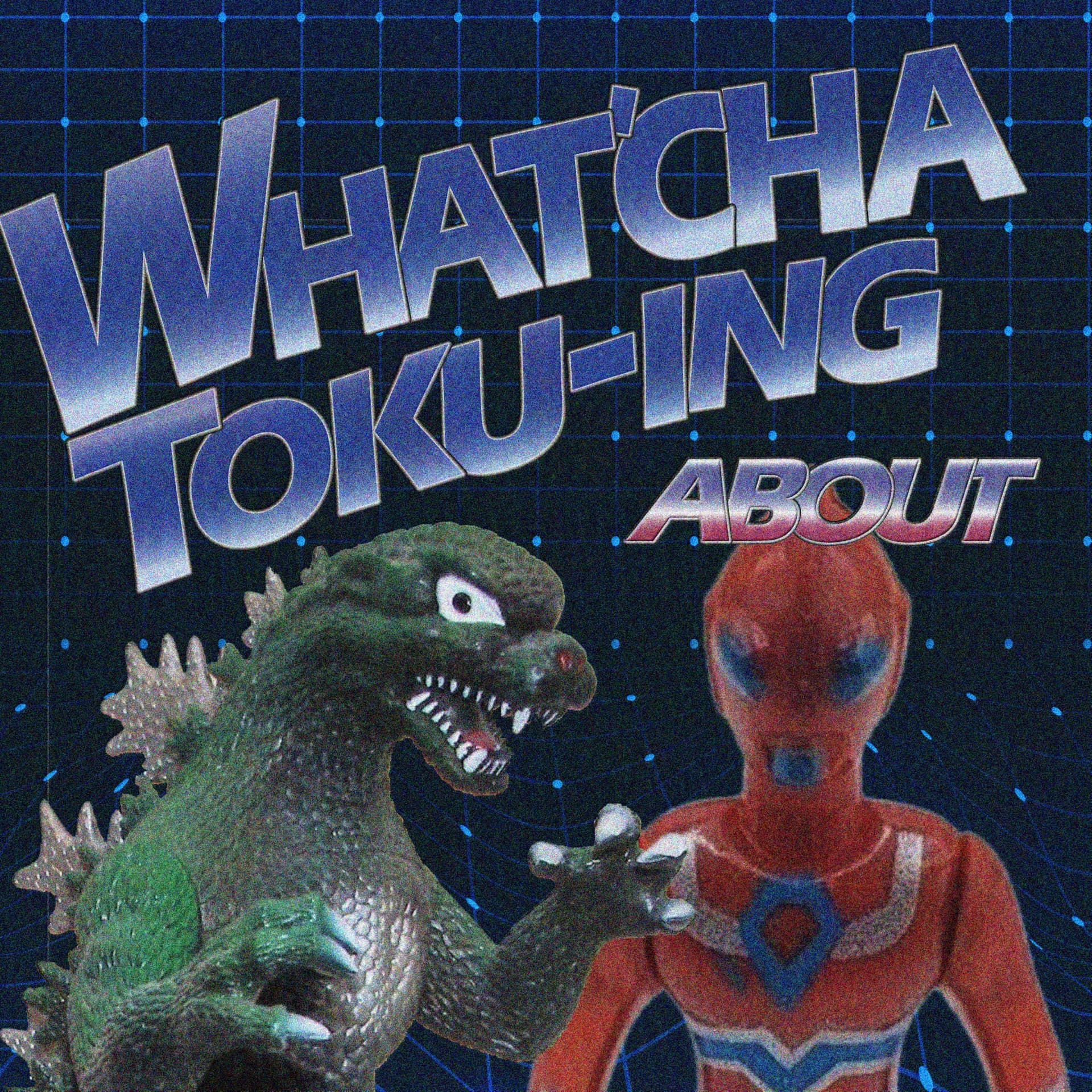 What'cha Toku-ing About - Podcasts