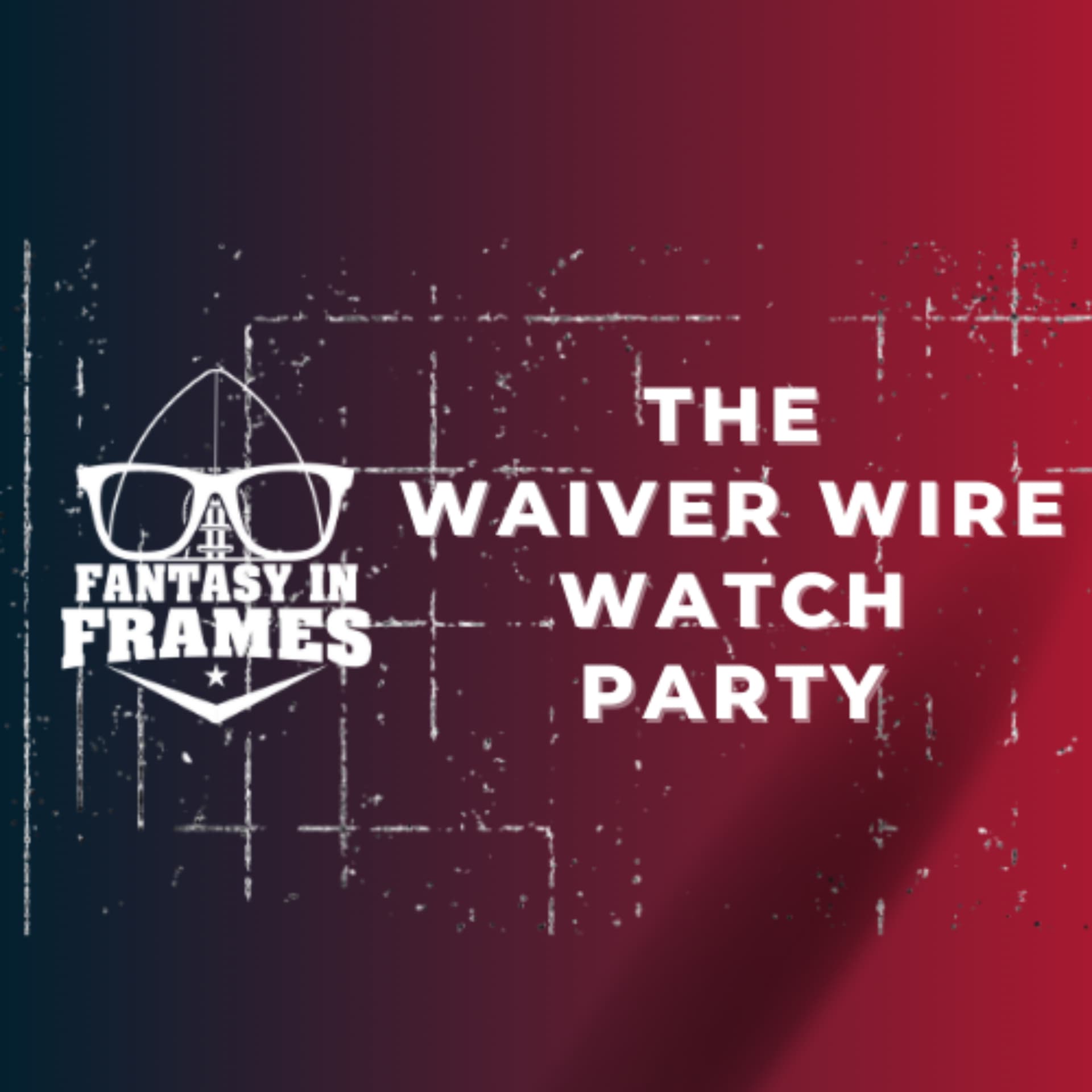 The Waiver Wire Watch Party | A Fantasy In Frames Fantasy Football Podcast! - Podcasts