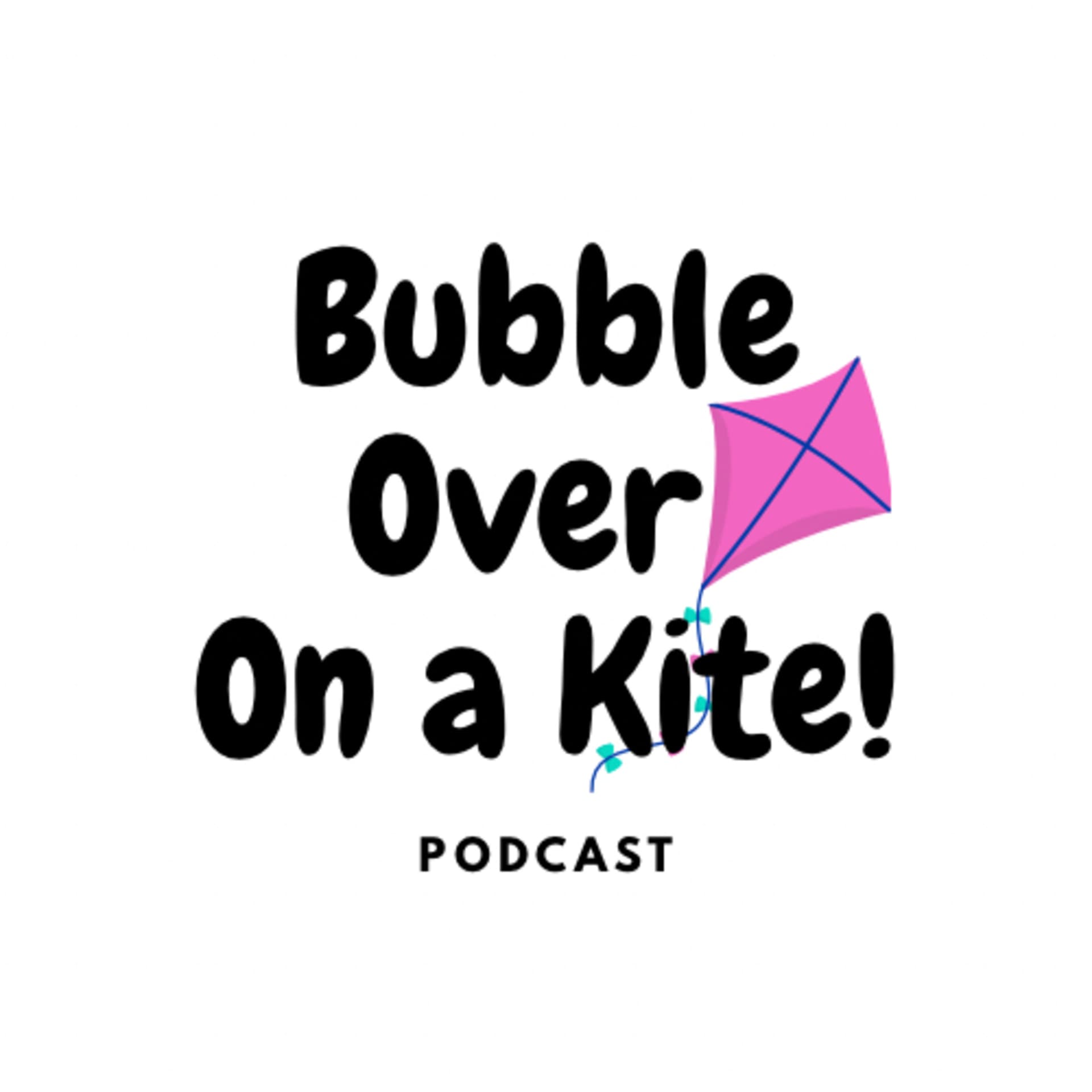 Bubble Over On a Kite! - Podcasts