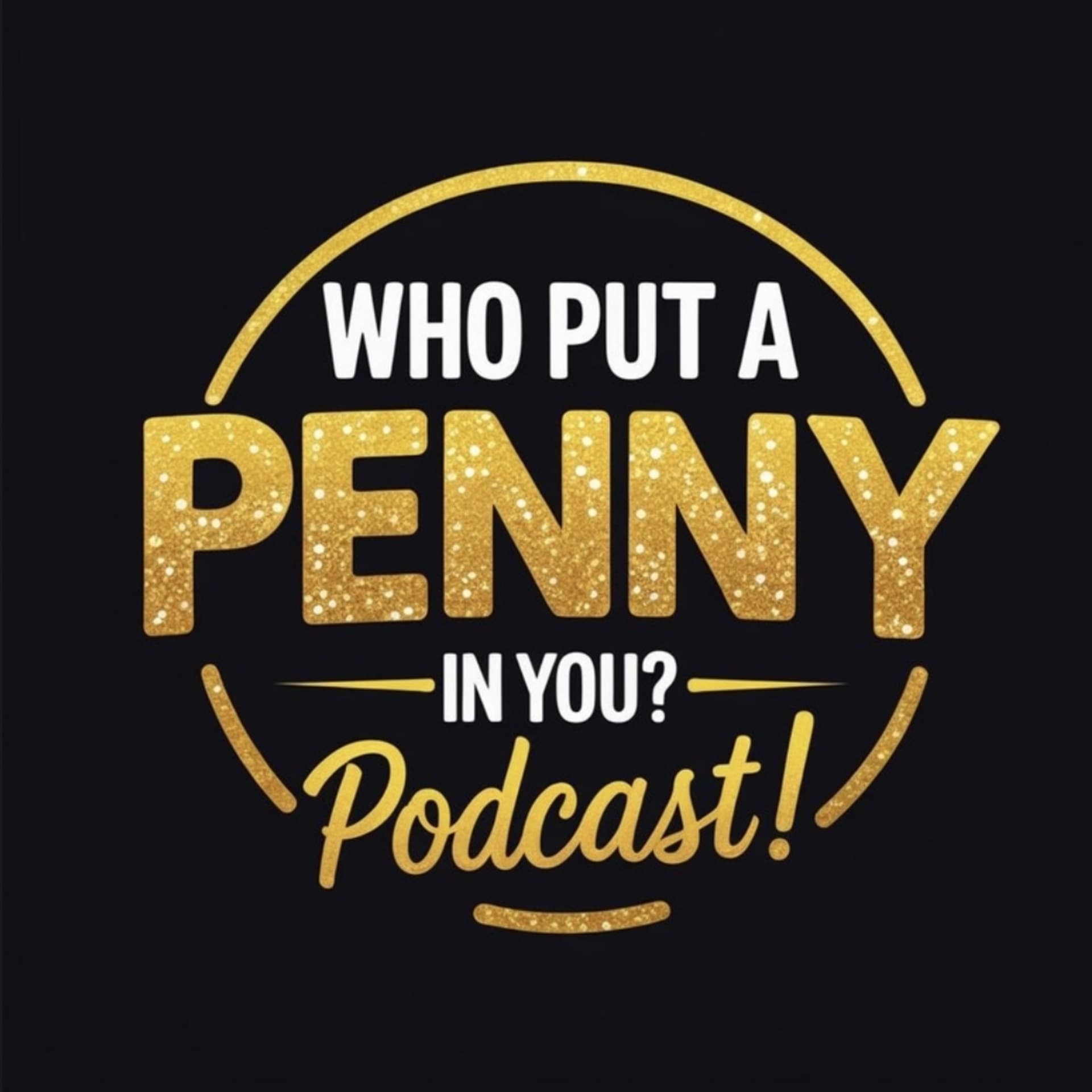 Who Put a Penny in You - Podcasts