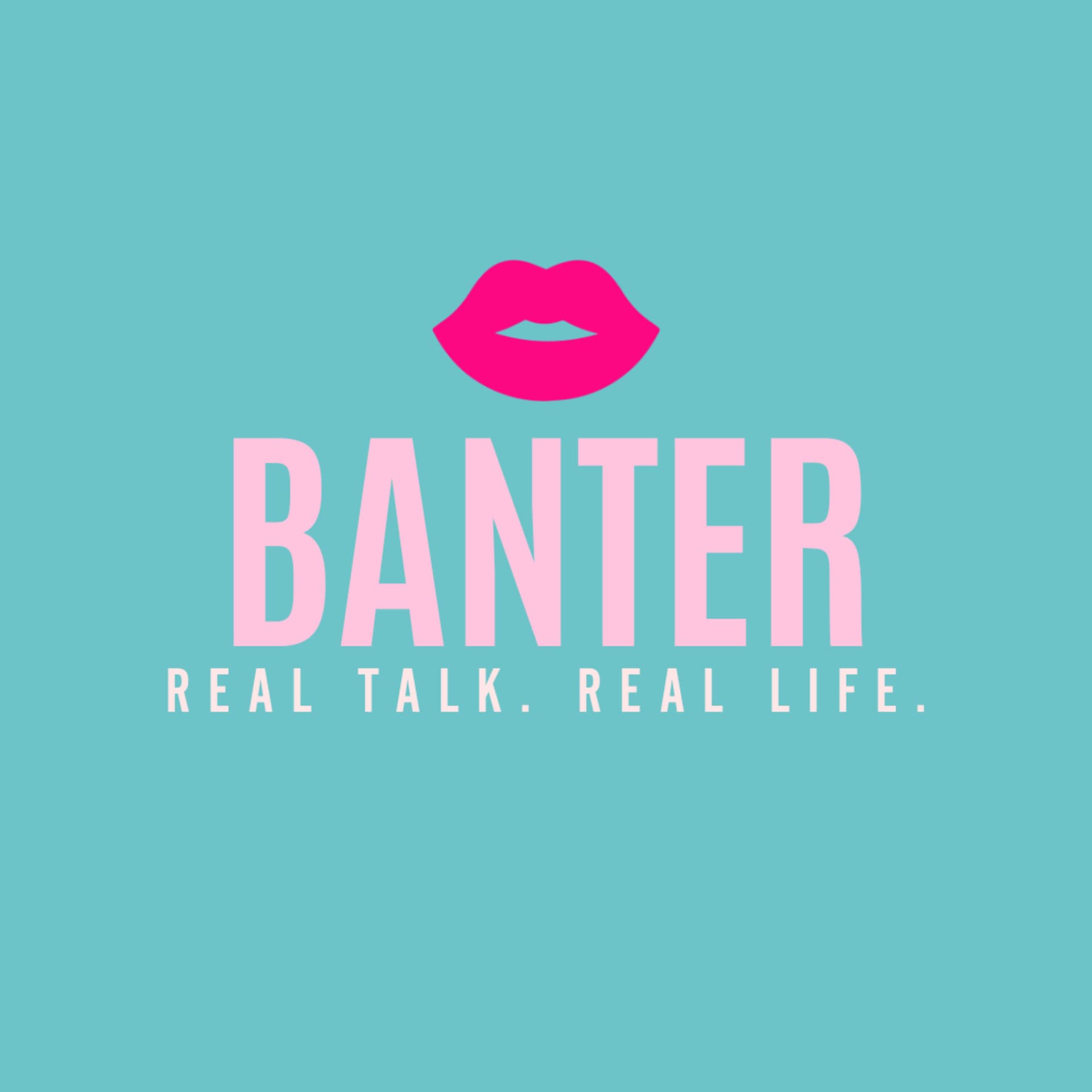 Banter: Real Talk. Real Life. - Podcasts