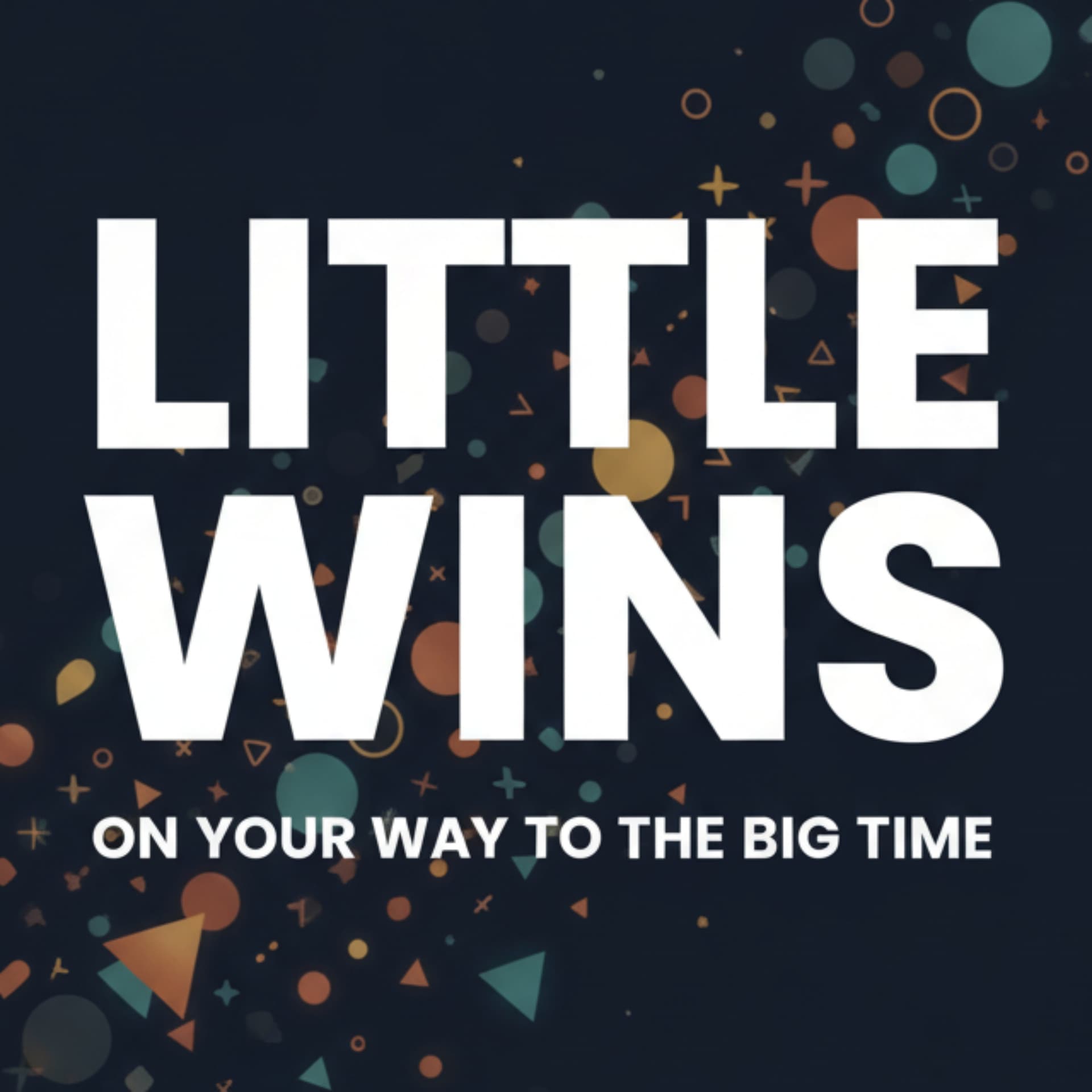 Little Wins on Your Way to the Big Time - Podcasts