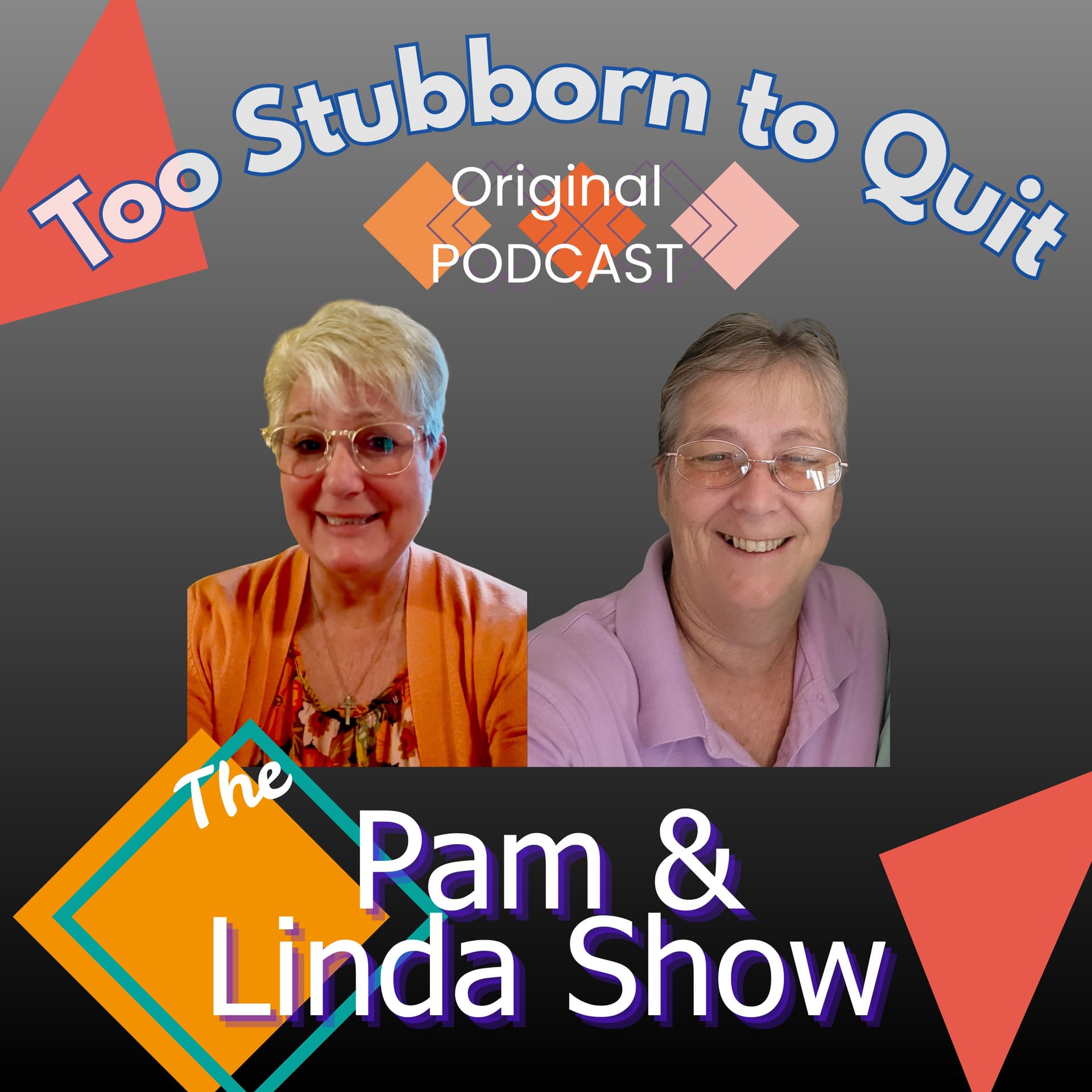 Too Stubborn to Quit - The Pam and Linda Show - Podcasts