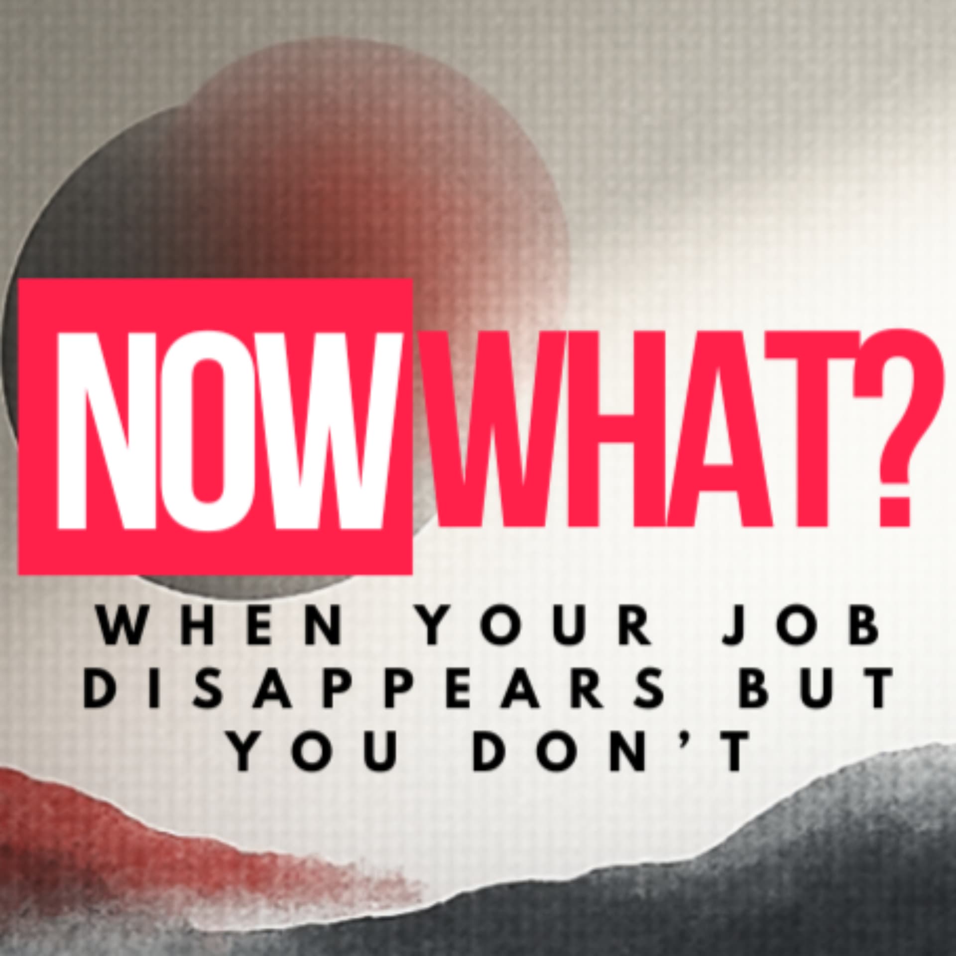 Now What? - Life after redundancy - Podcasts