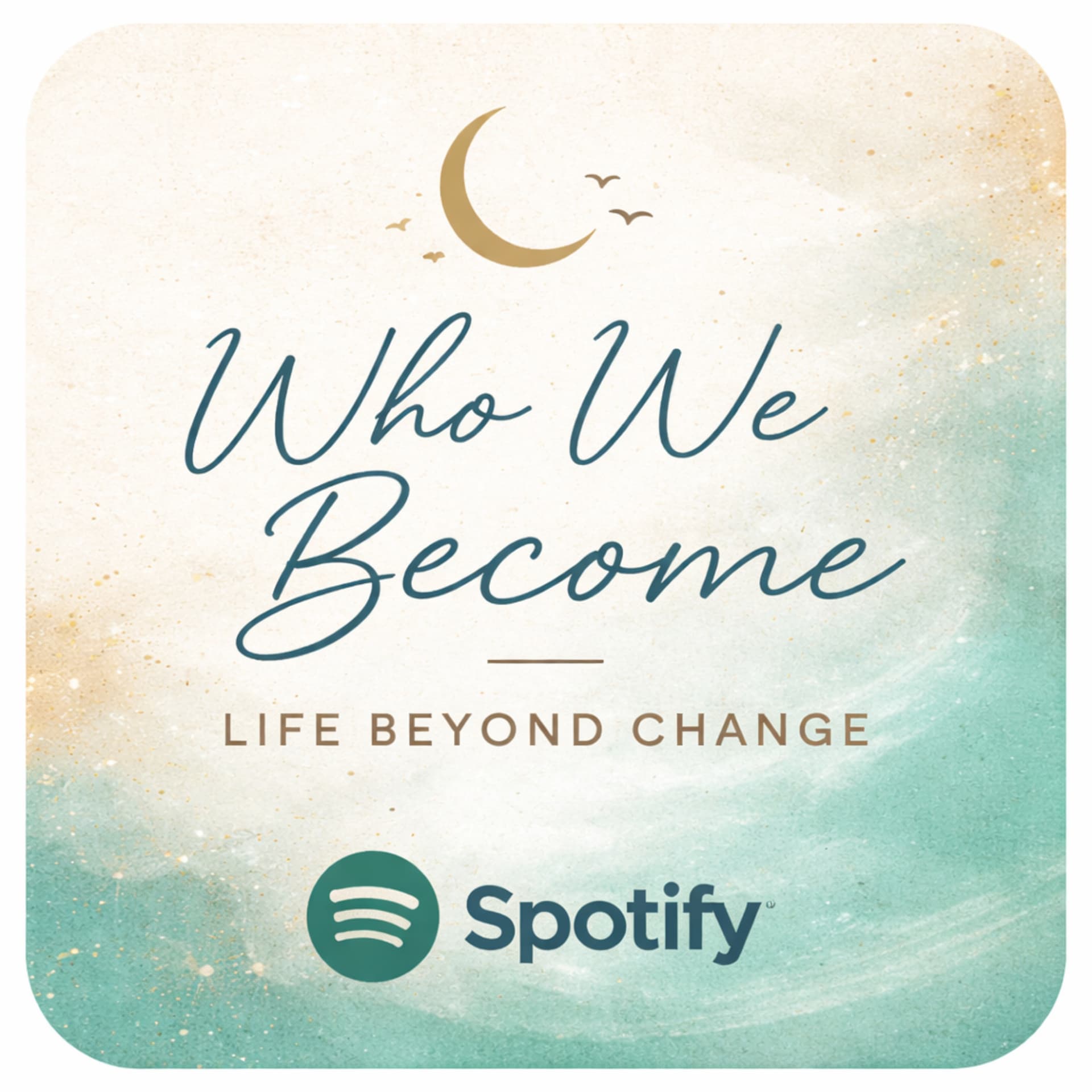 Who We Become - Life Beyond Change - Podcasts