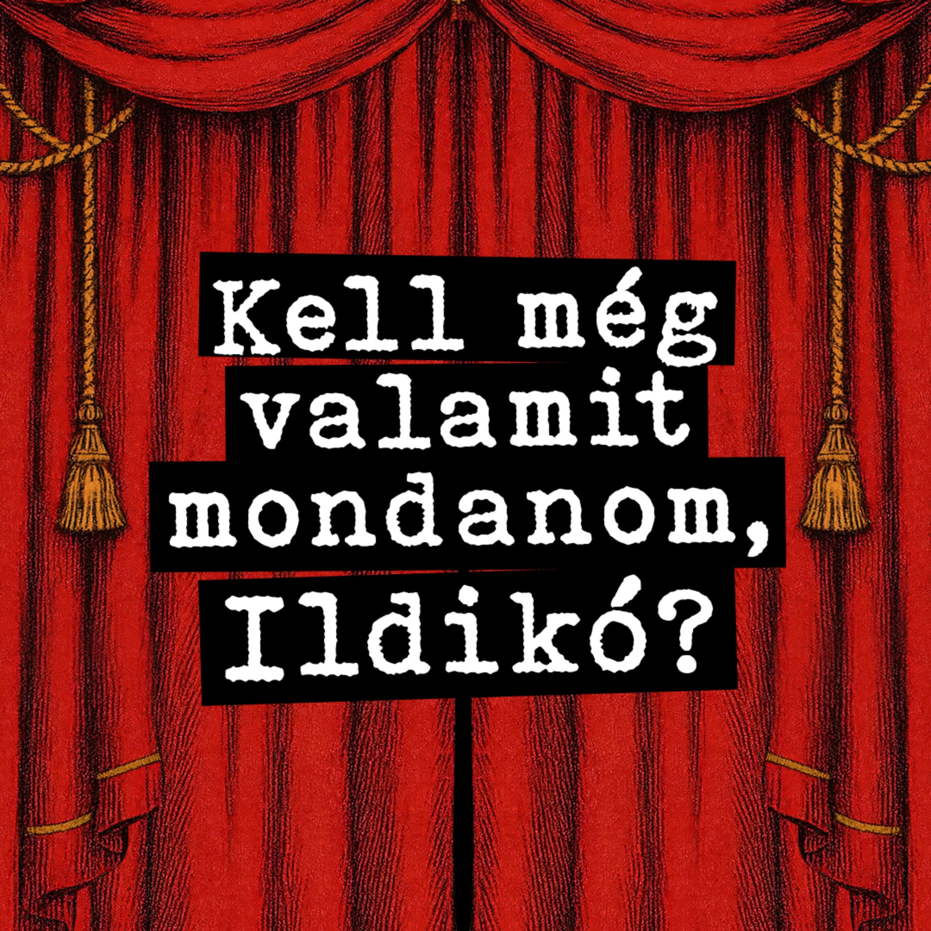 Kell még valamit mondanom, Ildikó? - Podcasts