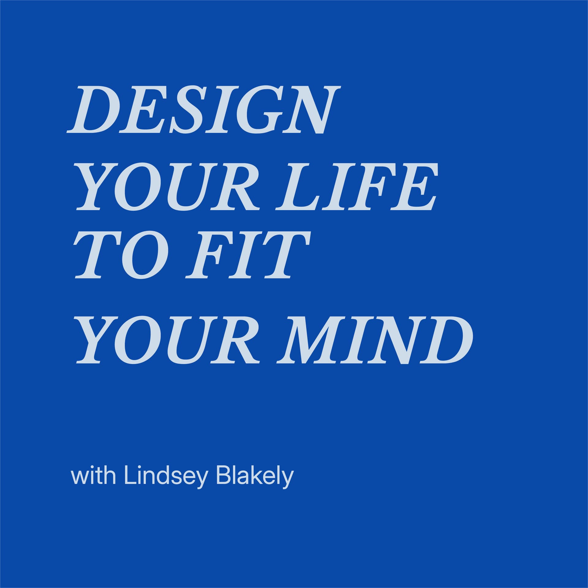Design Your Life to Fit Your Mind - Podcasts
