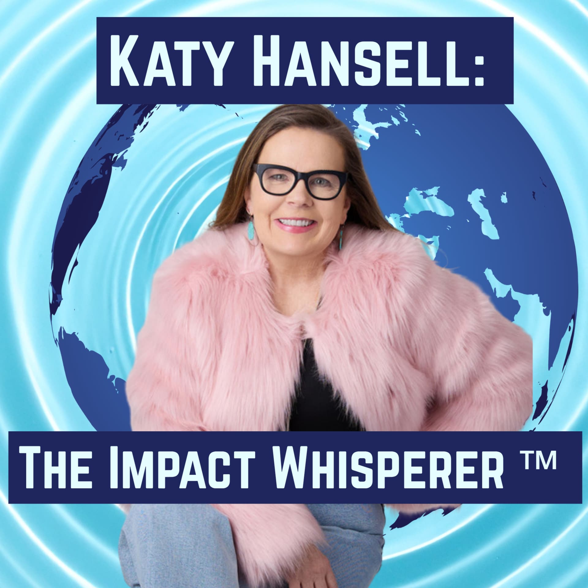 Katy Hansell: The Impact Whisperer™ - Podcasts