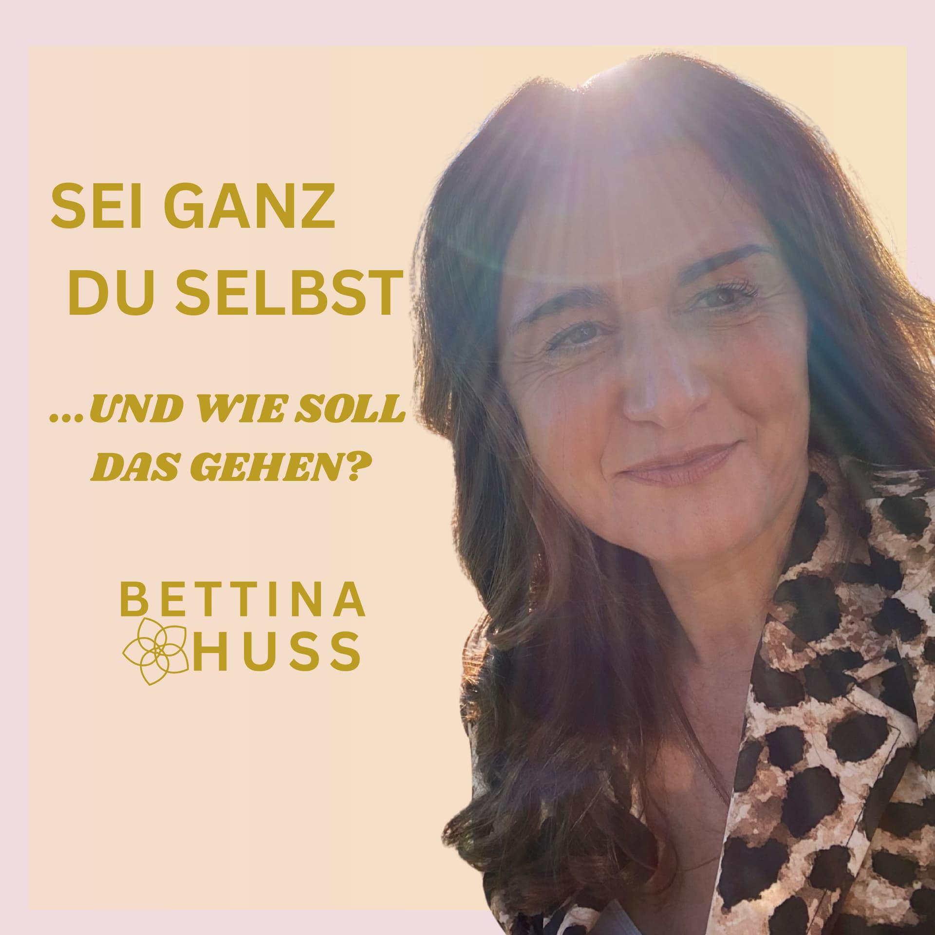 Sei ganz du Selbst! ....und wie soll das gehen? - Podcasts