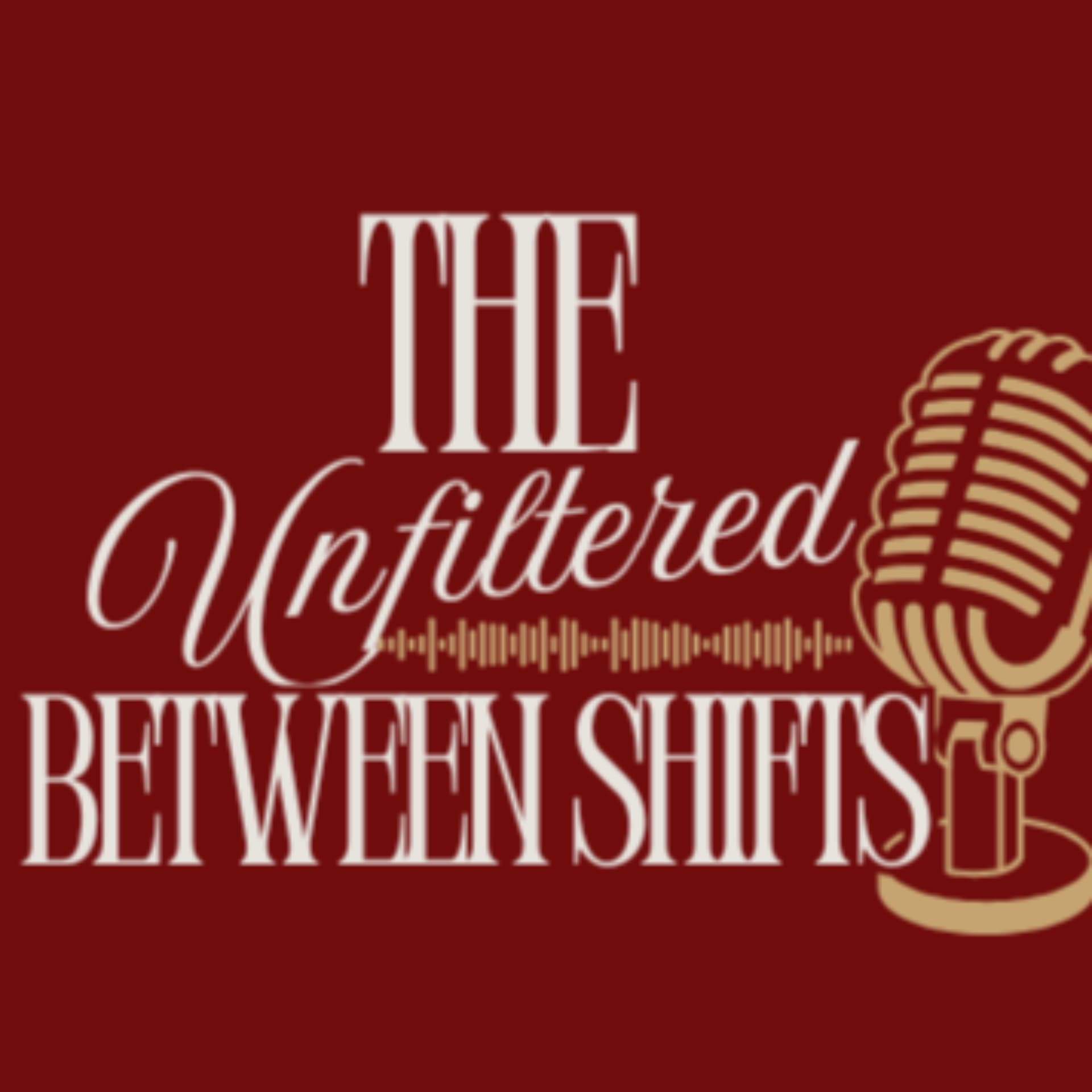 The Unfiltered Between Shifts - Podcasts