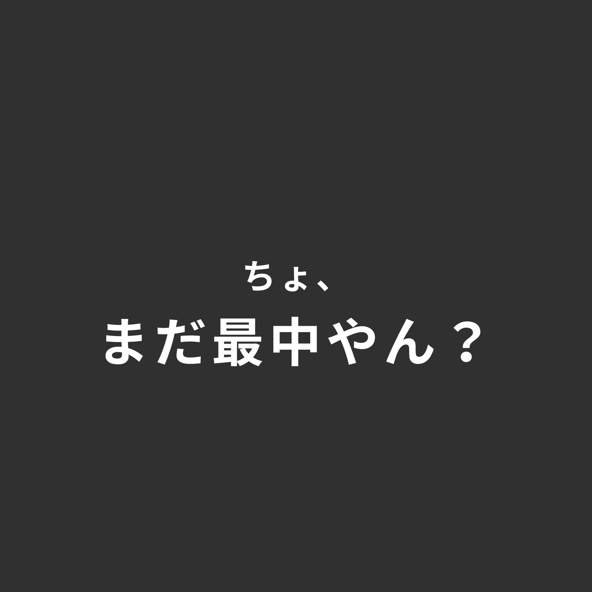 ちょ、まだ最中やん?