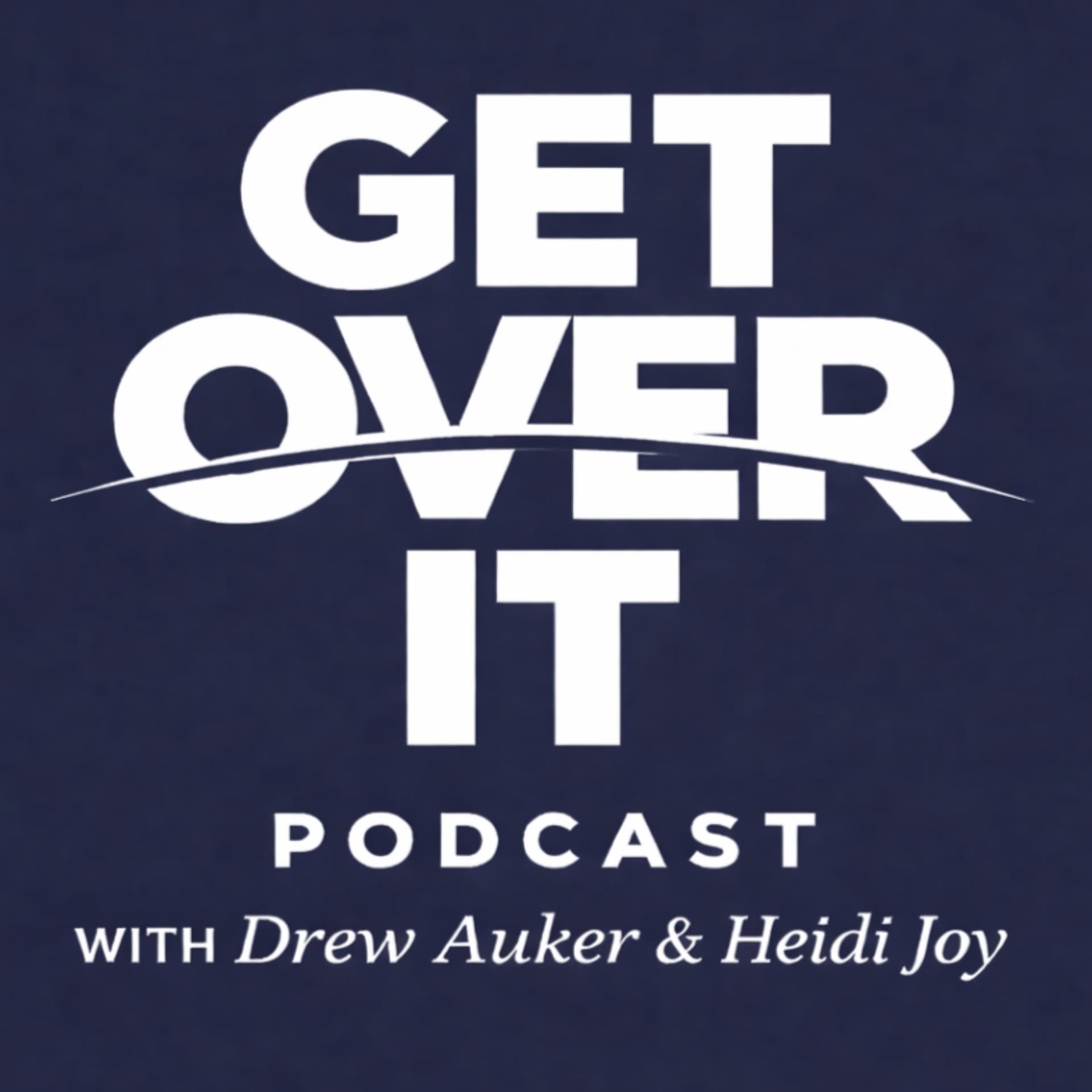 Get Over It Podcast with Drew Auker and Heidi Joy - Podcasts