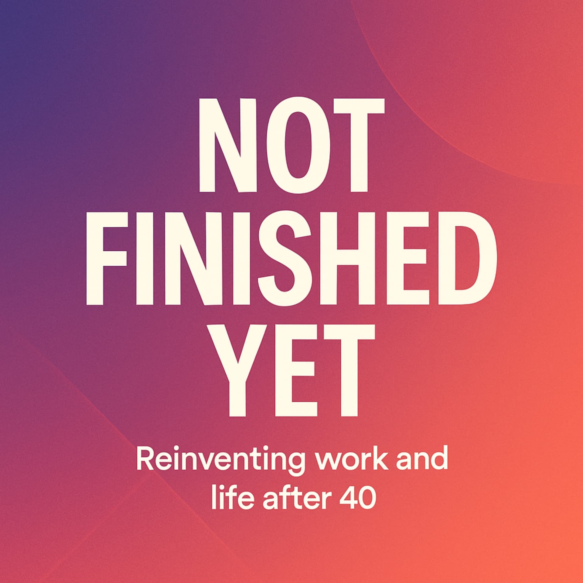 Not Finished Yet - Podcasts