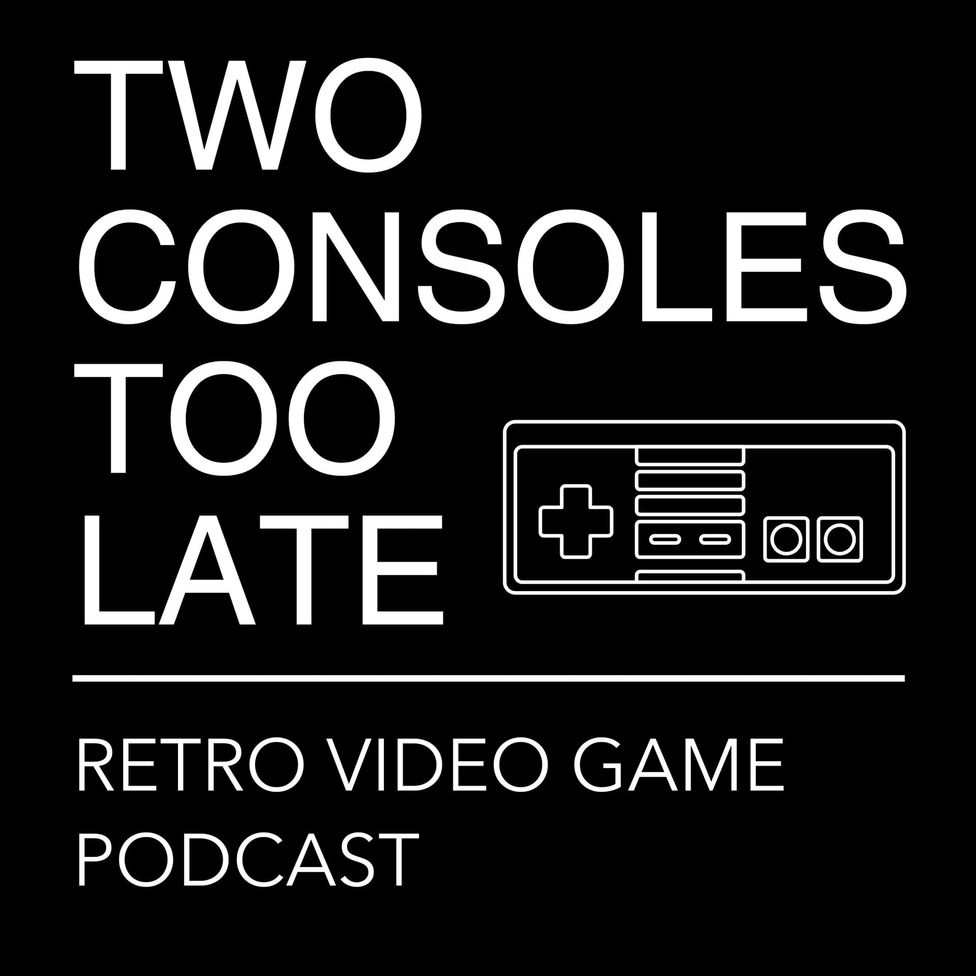 Two Consoles Too Late | Retro Video Game & Collecting Podcast - Podcasts