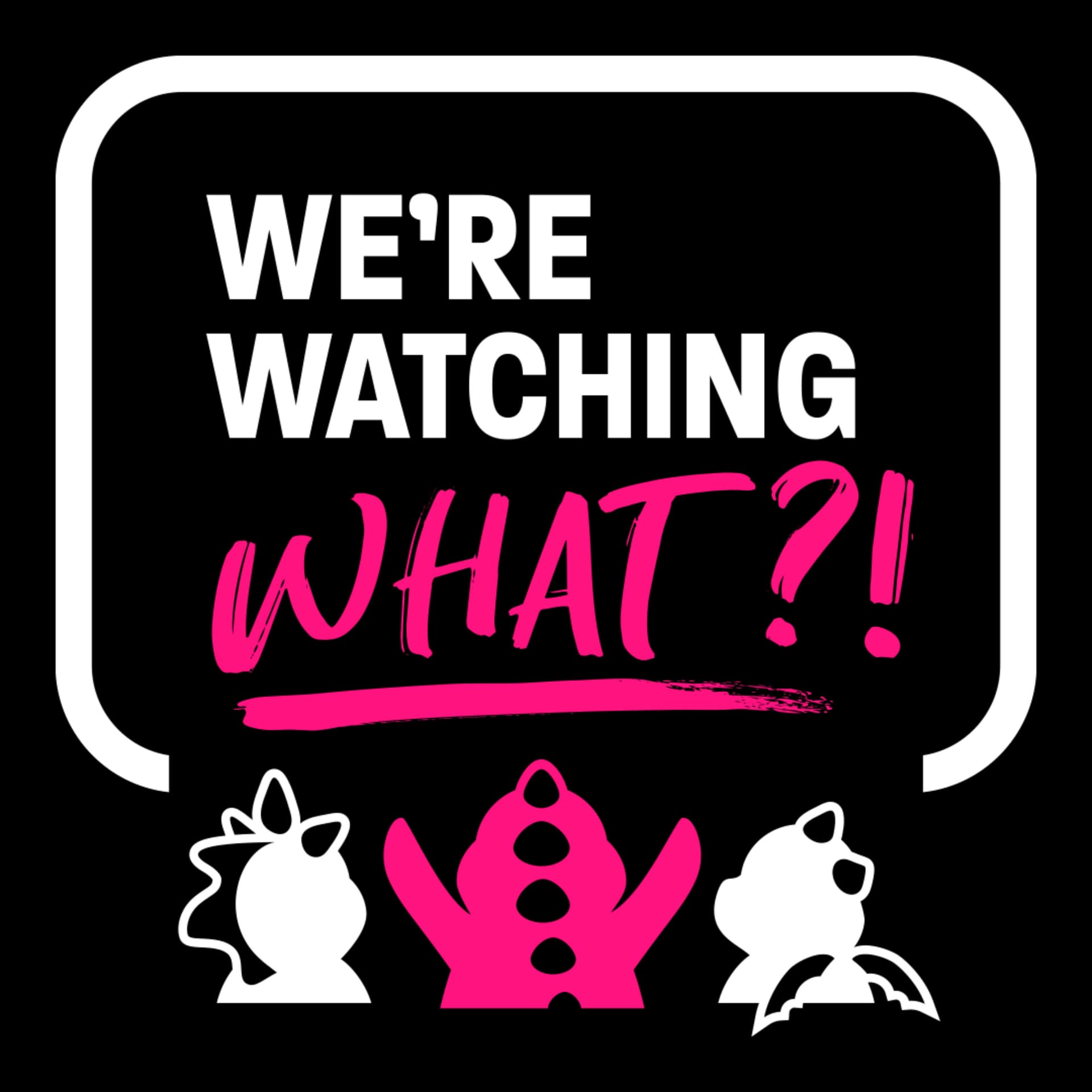 We're Watching What?! - Podcasts