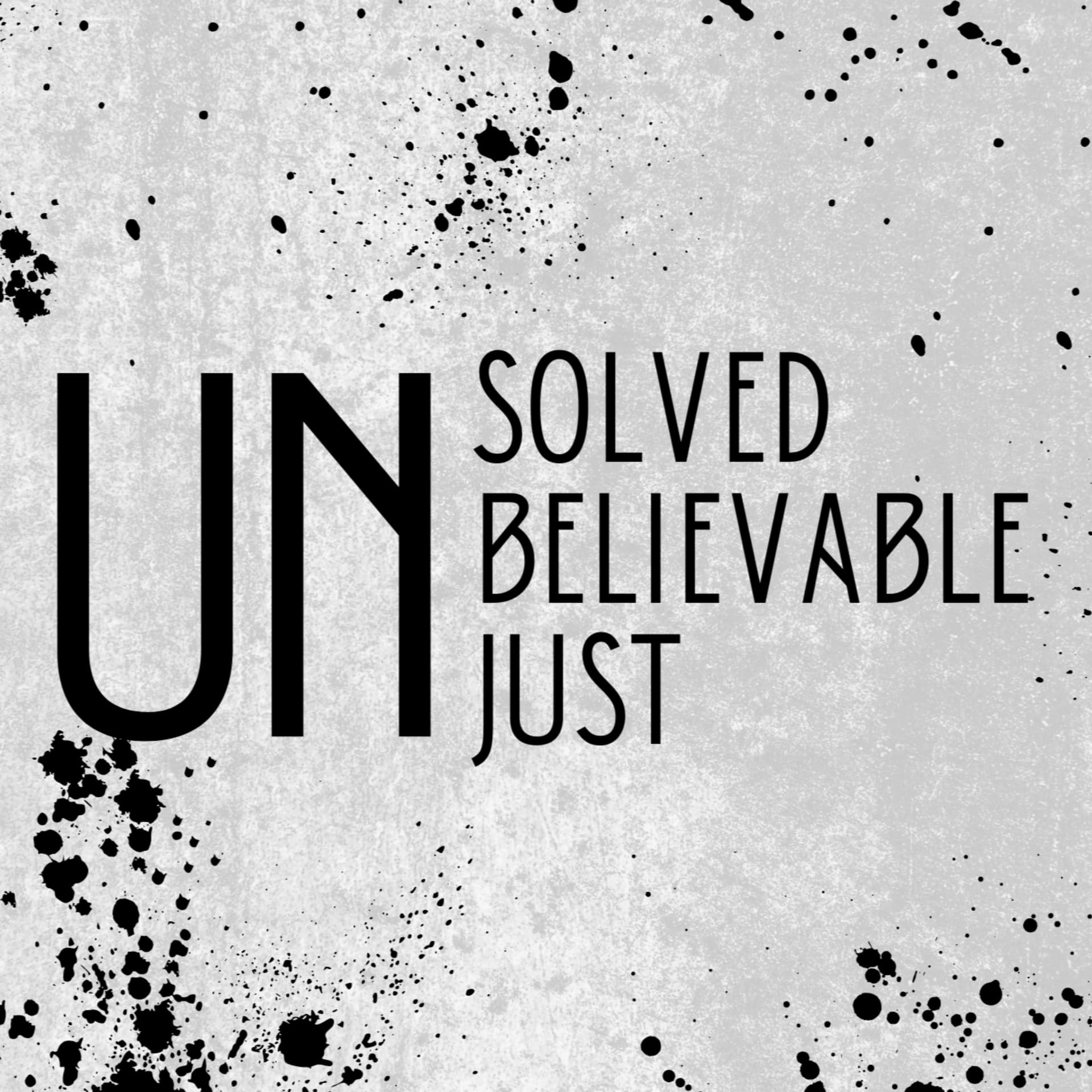 Unsolved, Unbelievable and Unjust