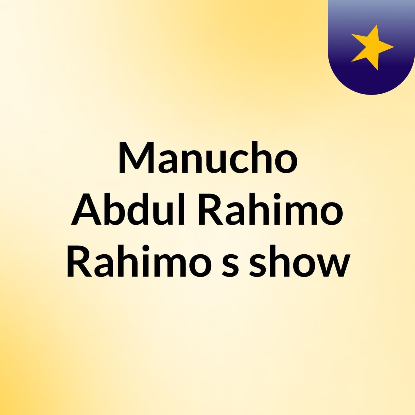 Manucho Abdul Rahimo Rahimo's show