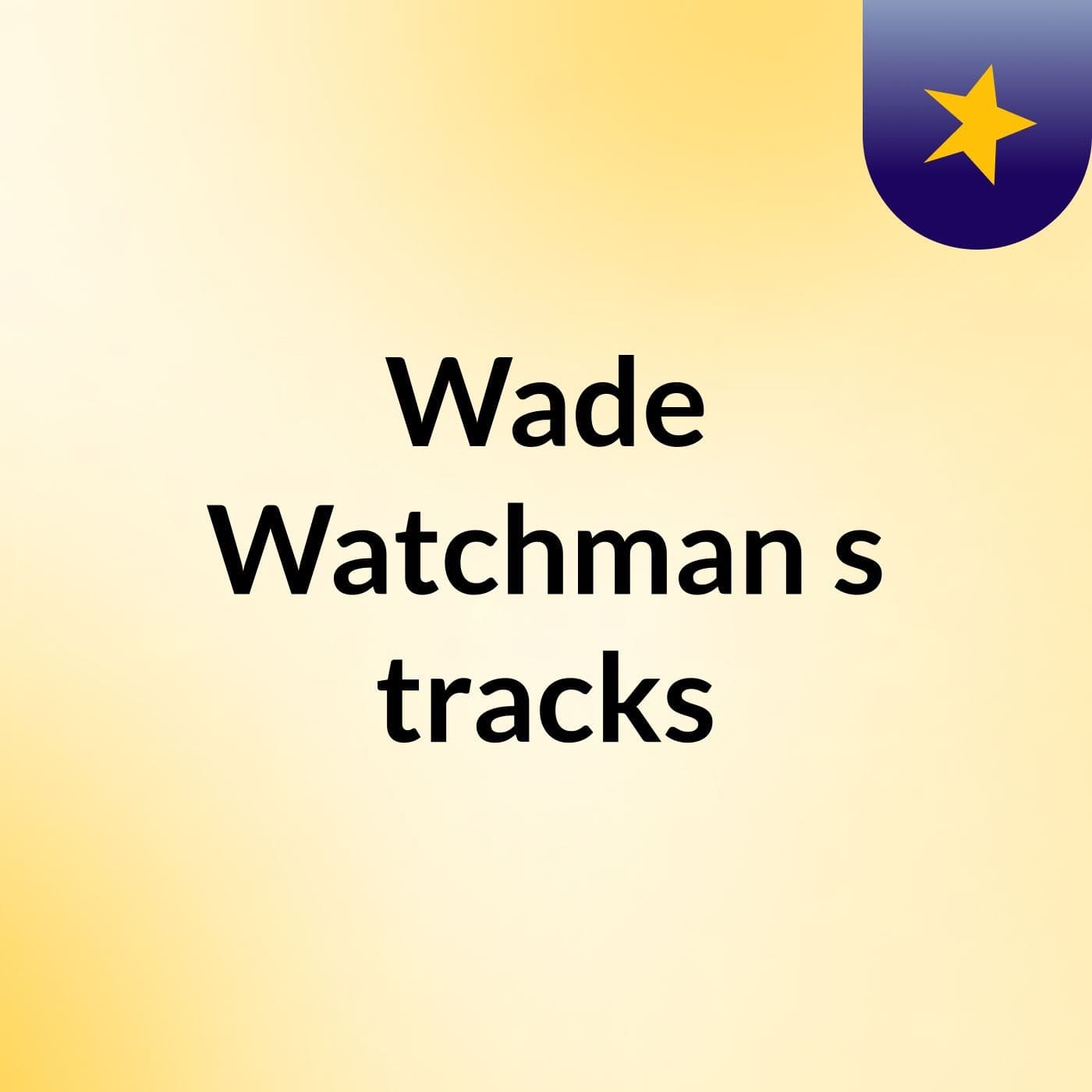 Wade Watchman's tracks