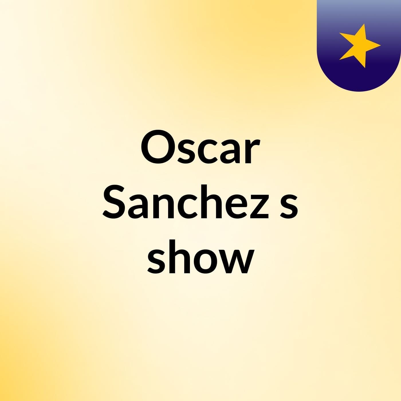 Oscar Sanchez's show