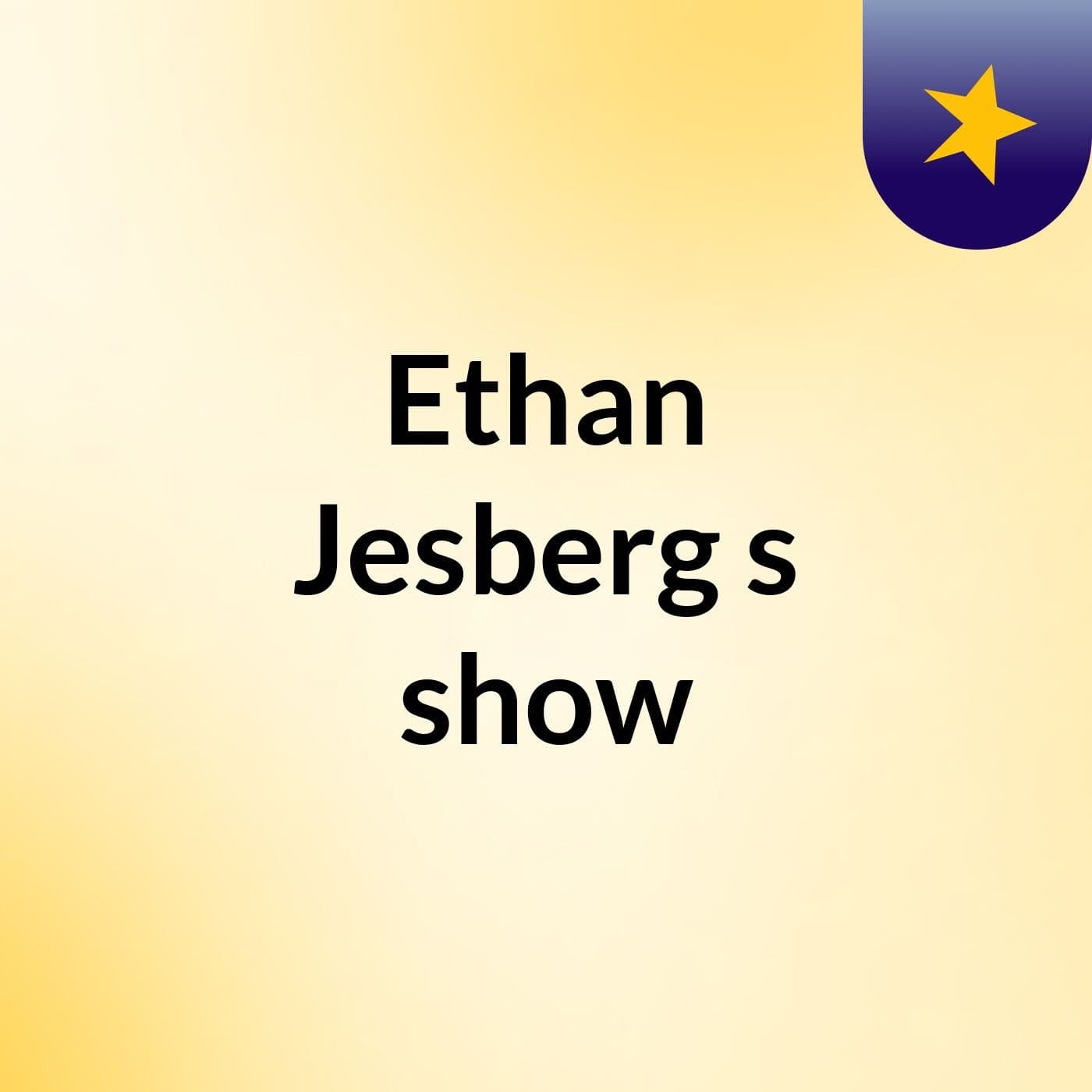 Ethan Jesberg's show
