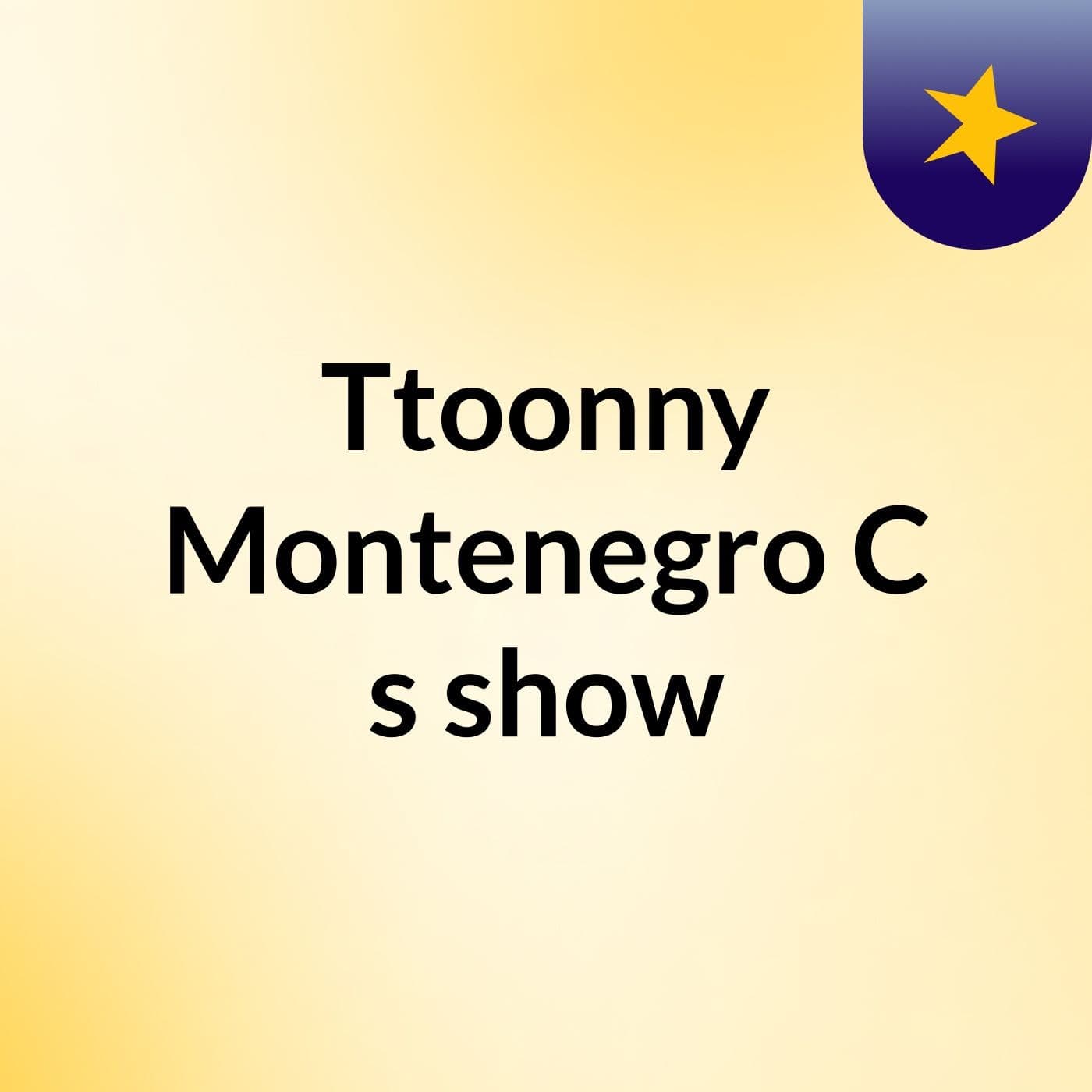 Ttoonny Montenegro C's show